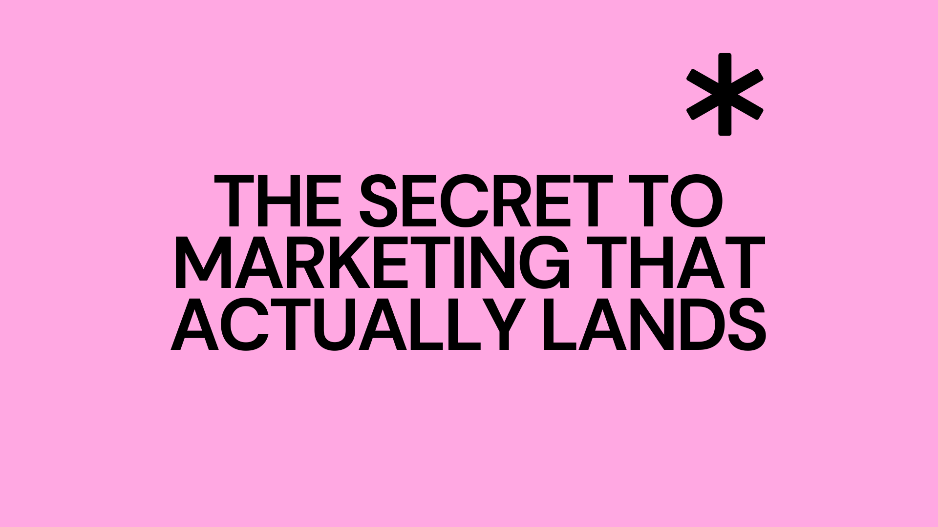 The Secret to Marketing that Actually Lands