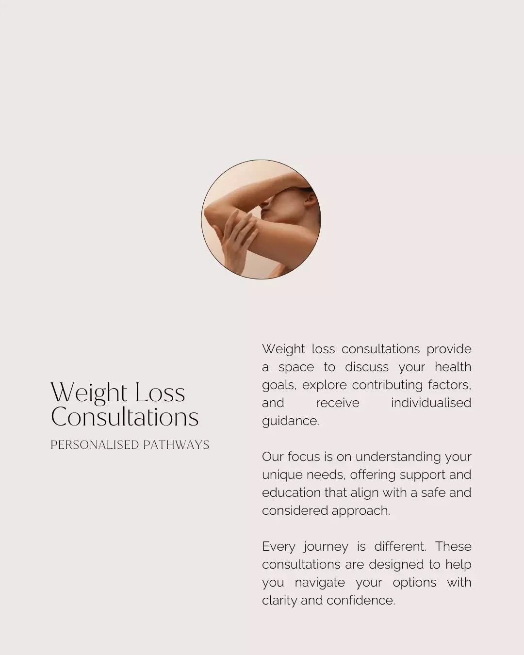 Every journey with weight and wellbeing is unique.

Our weight loss consultations provide the opportunity to discuss your individual goals, explore contributing factors, and receive guidance tailored to your needs. These sessions are designed to offe