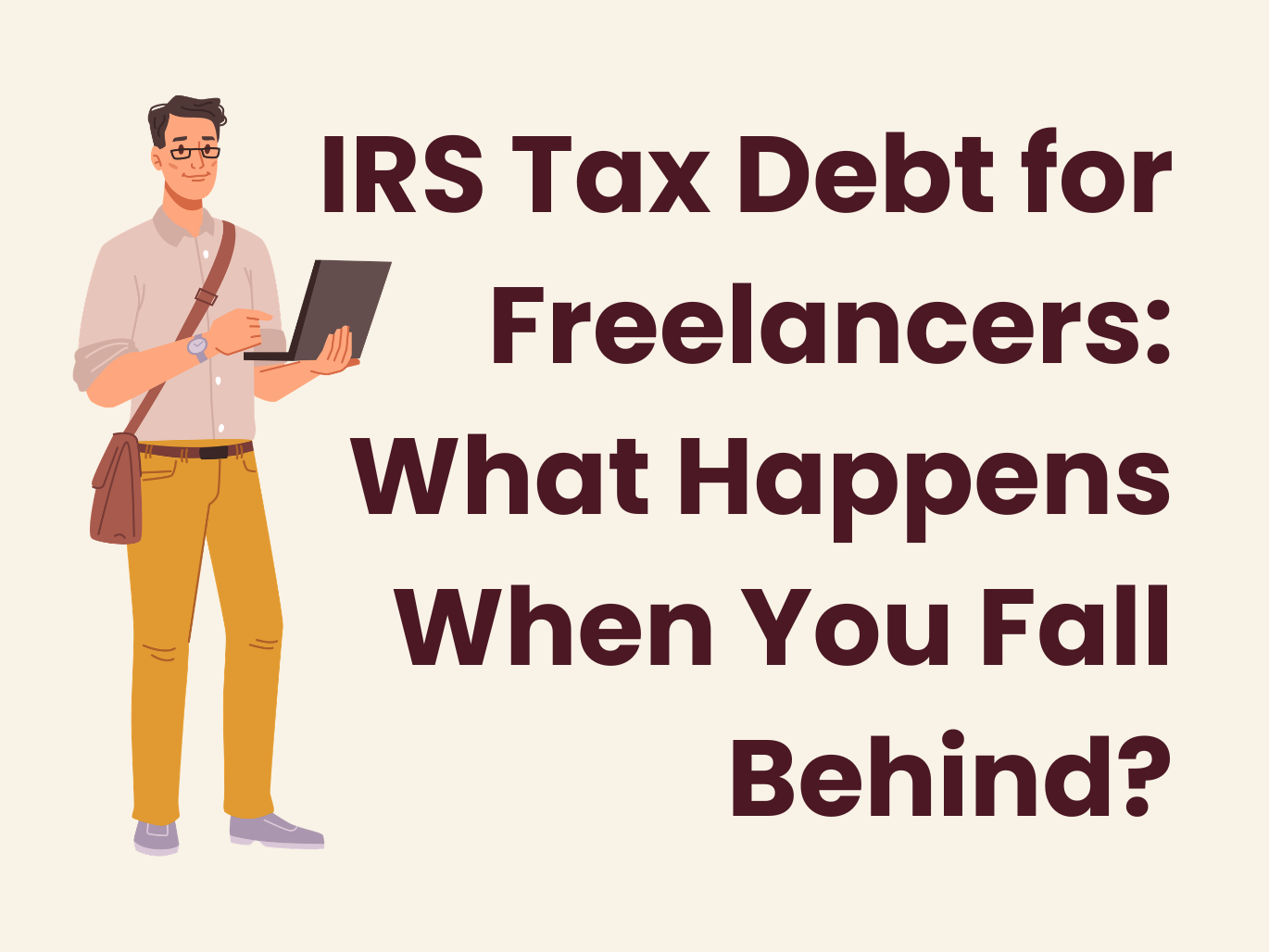 Behind on Taxes as a Freelancer? Here’s Exactly What the IRS Can Do Next and How to Stop It