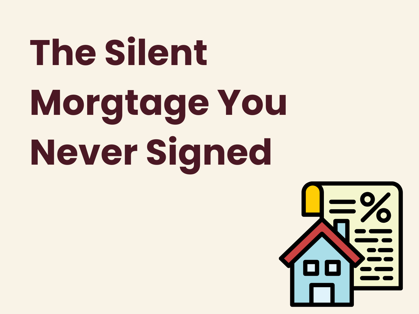 The Silent Mortgage You Never Signed
