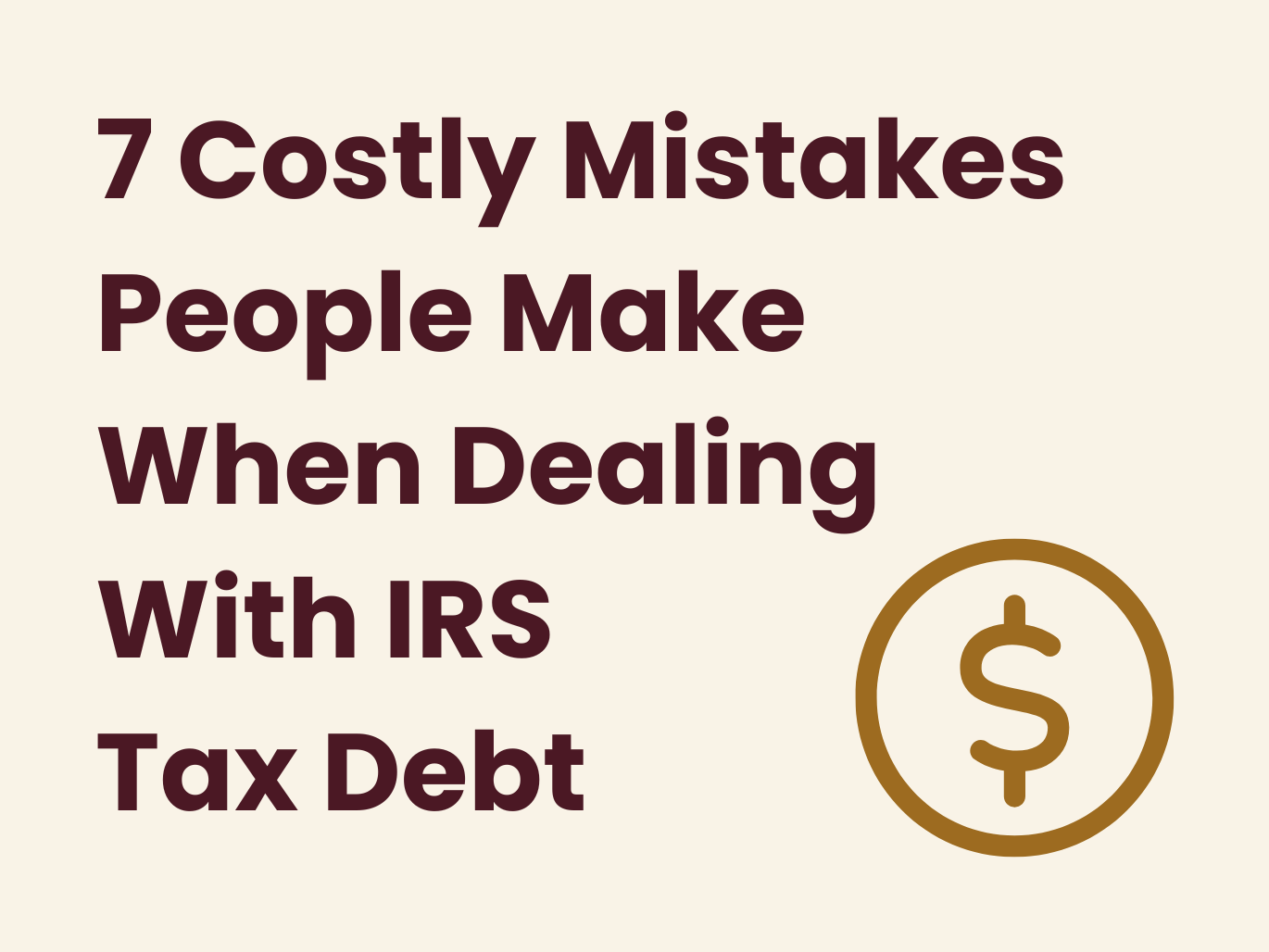 7 Costly Mistakes People Make When Dealing With IRS Tax Debt (And How to Avoid Them)