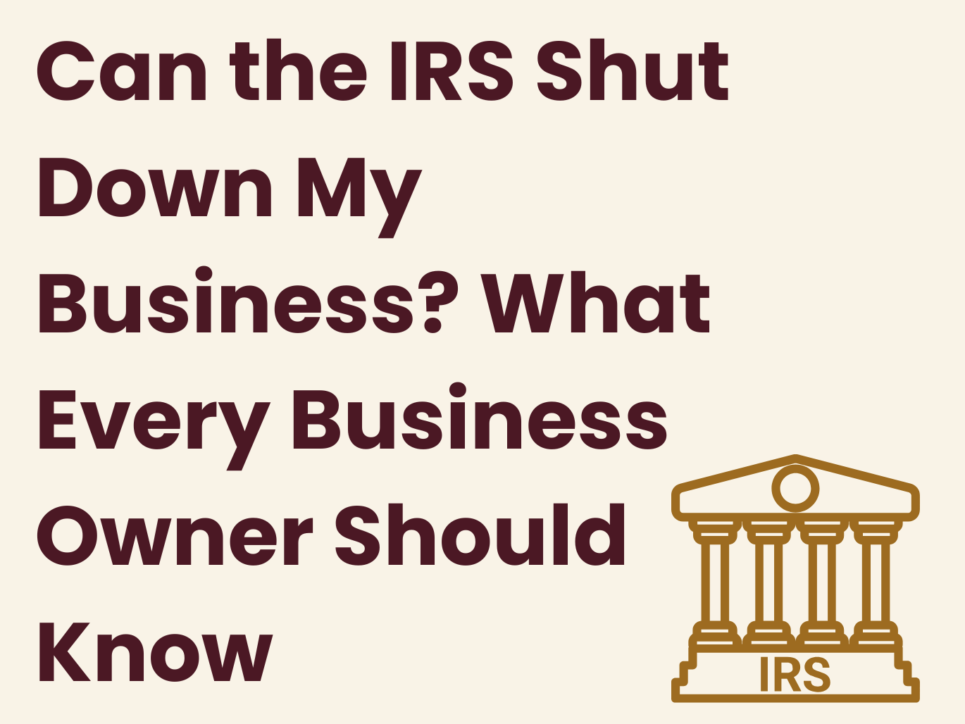 Can the IRS Shut Down My Business? What Every Business Owner Should Know