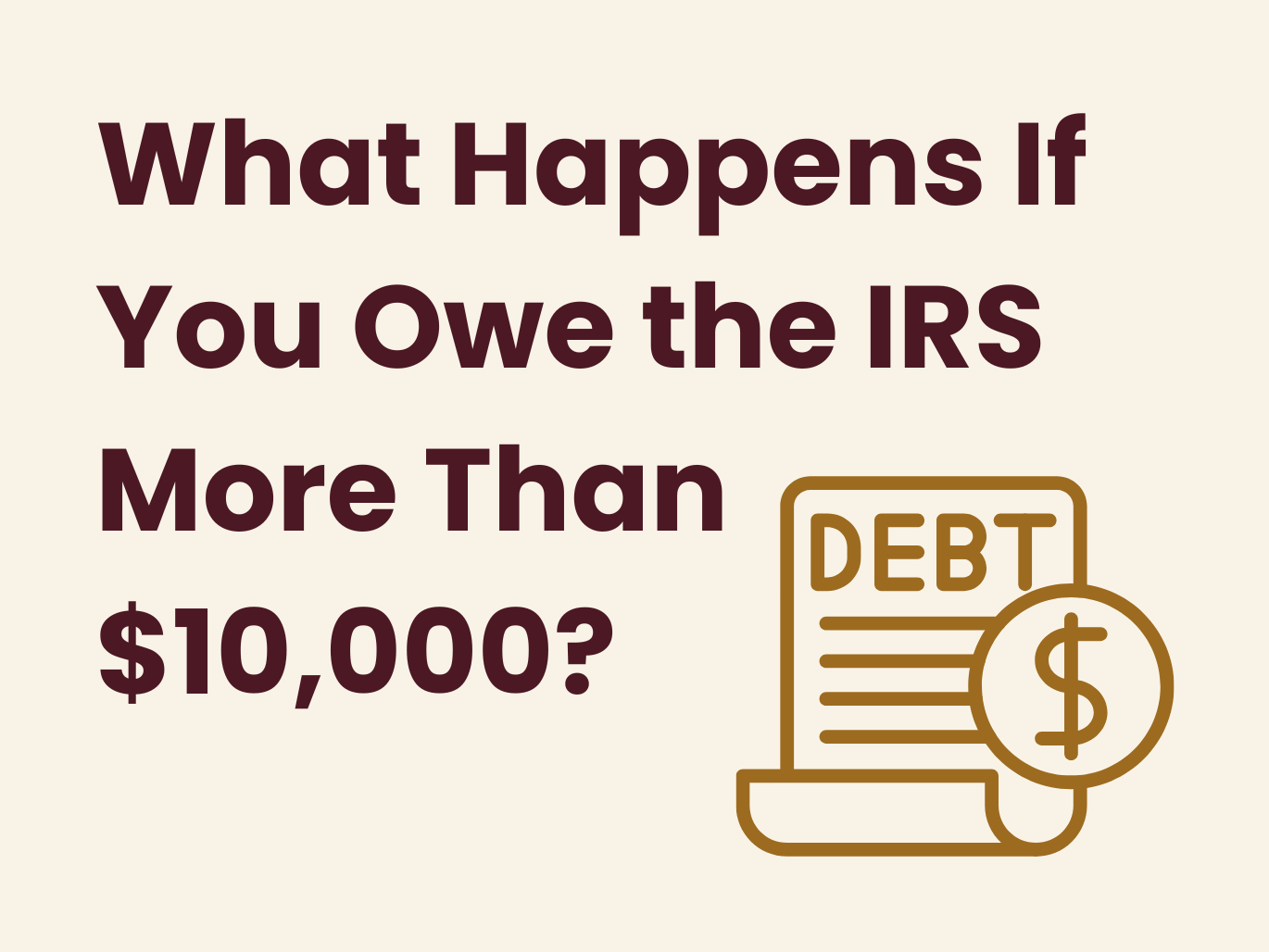 What Happens If You Owe the IRS More Than $10,000?