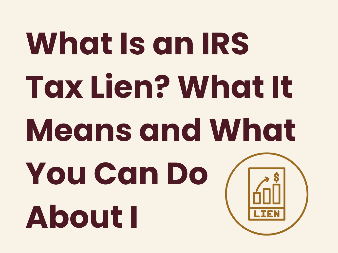 What Is an IRS Tax Lien? What It Means and What You Can Do About It