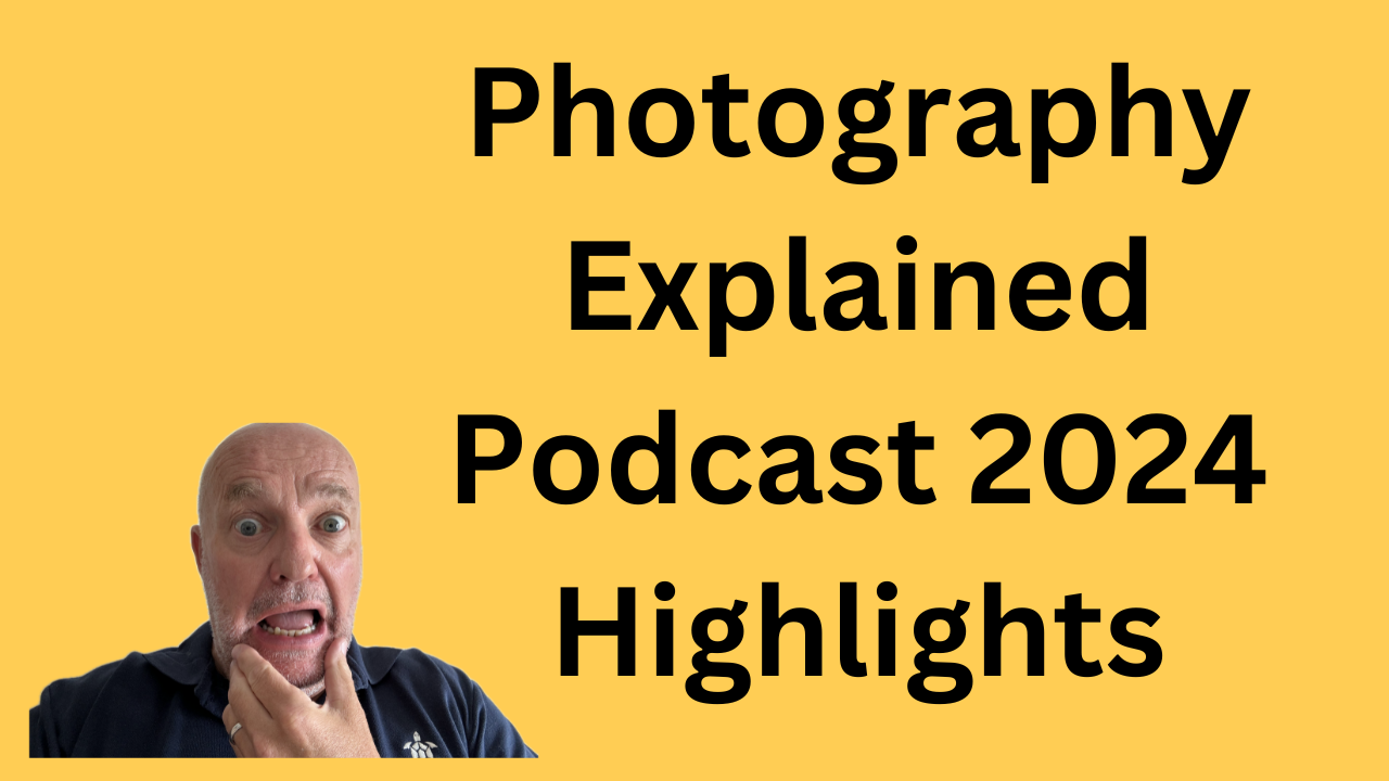 Photography Explained Podcast - 2024 Highlights