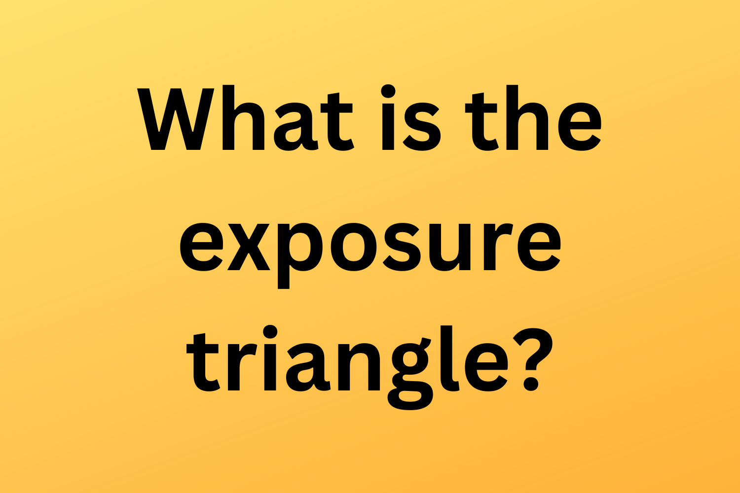 What Is The Exposure Triangle?