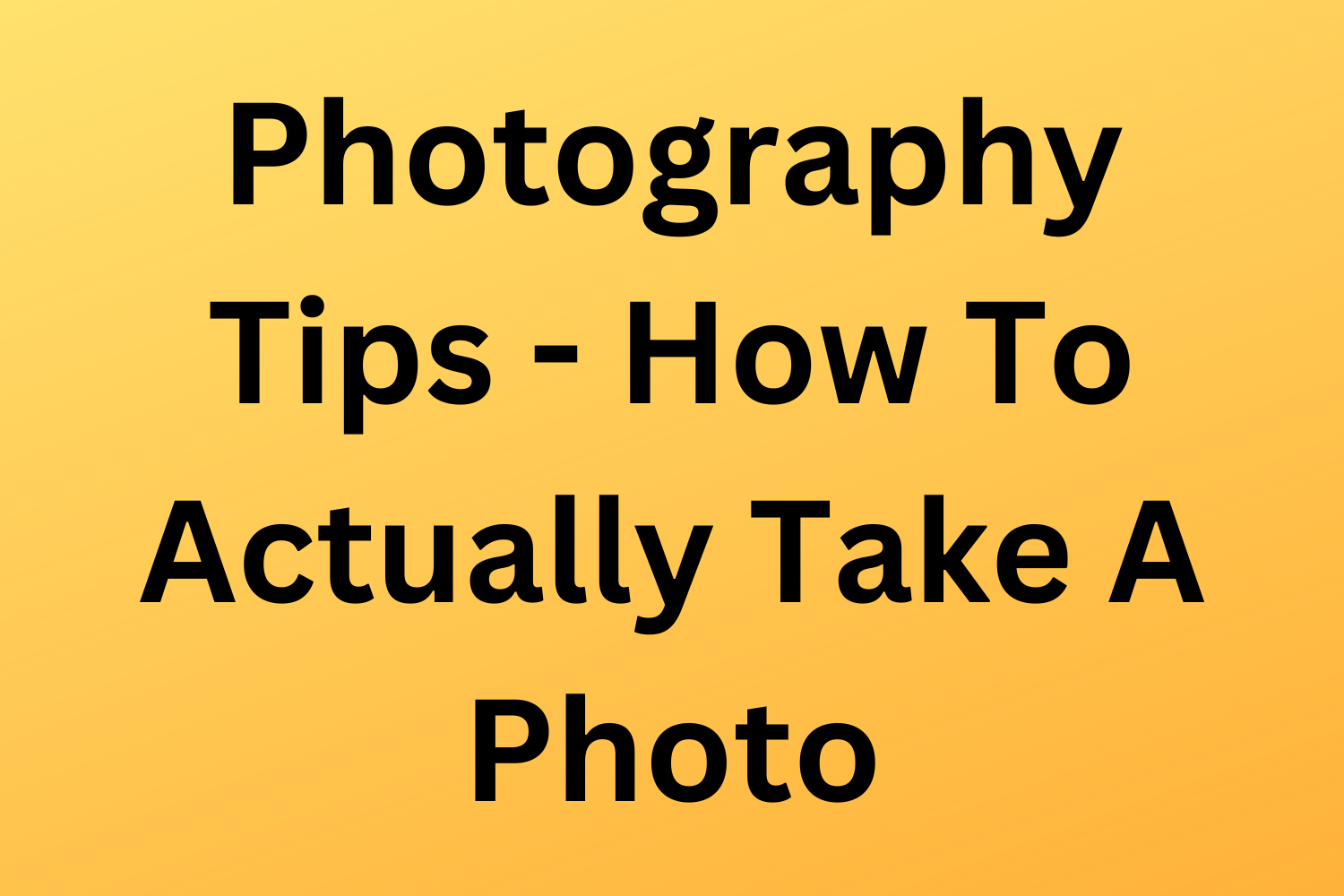 Photography Tips - How To Actually Take A Photo
