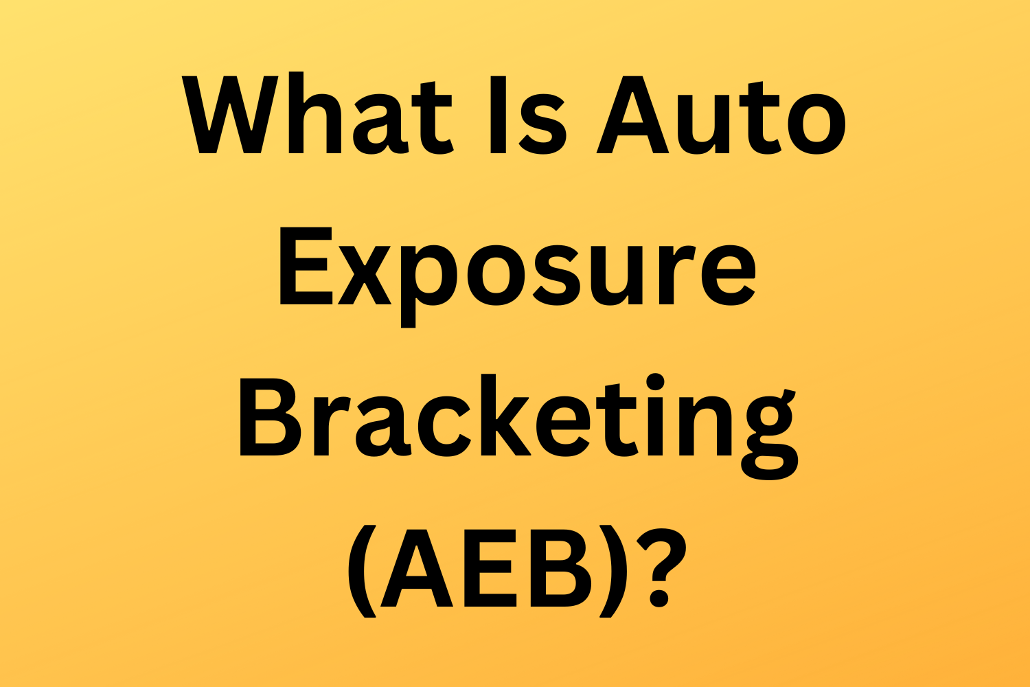 What Is Auto Exposure Bracketing (AEB)?