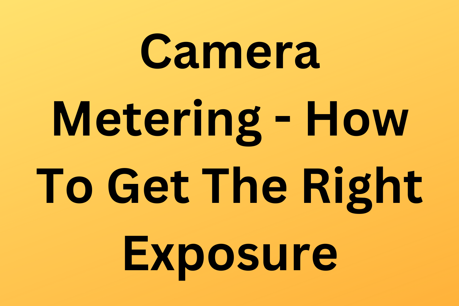 Camera Metering - How To Get The Right Exposure