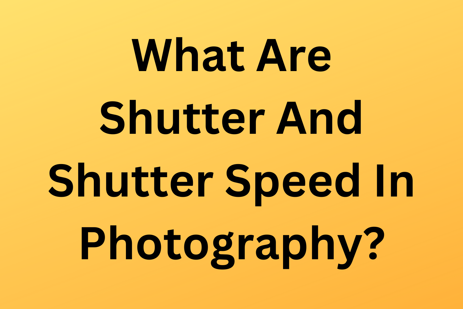 What Are Shutter And Shutter Speed In Photography?
