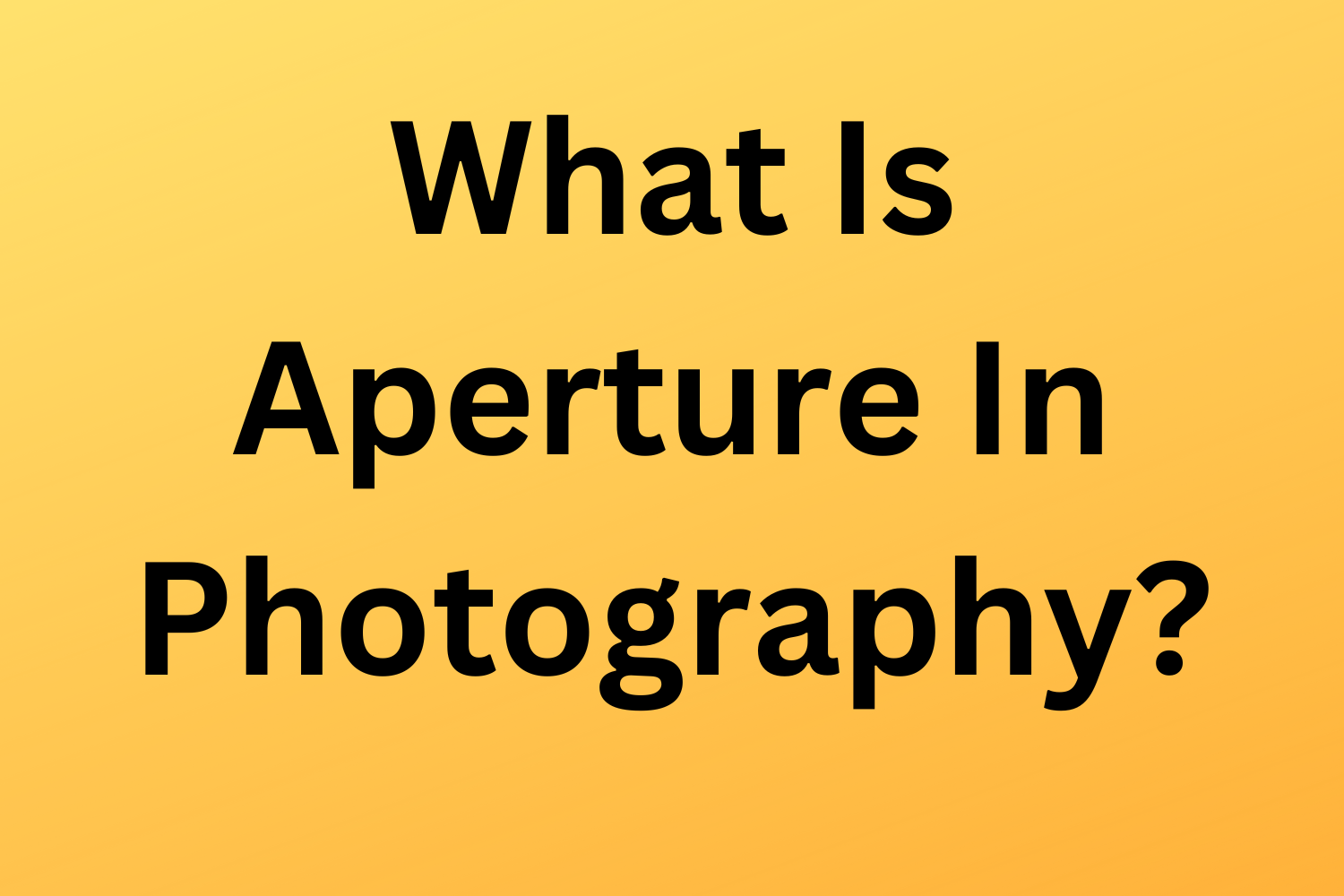 What Is Aperture In Photography? (revisited)