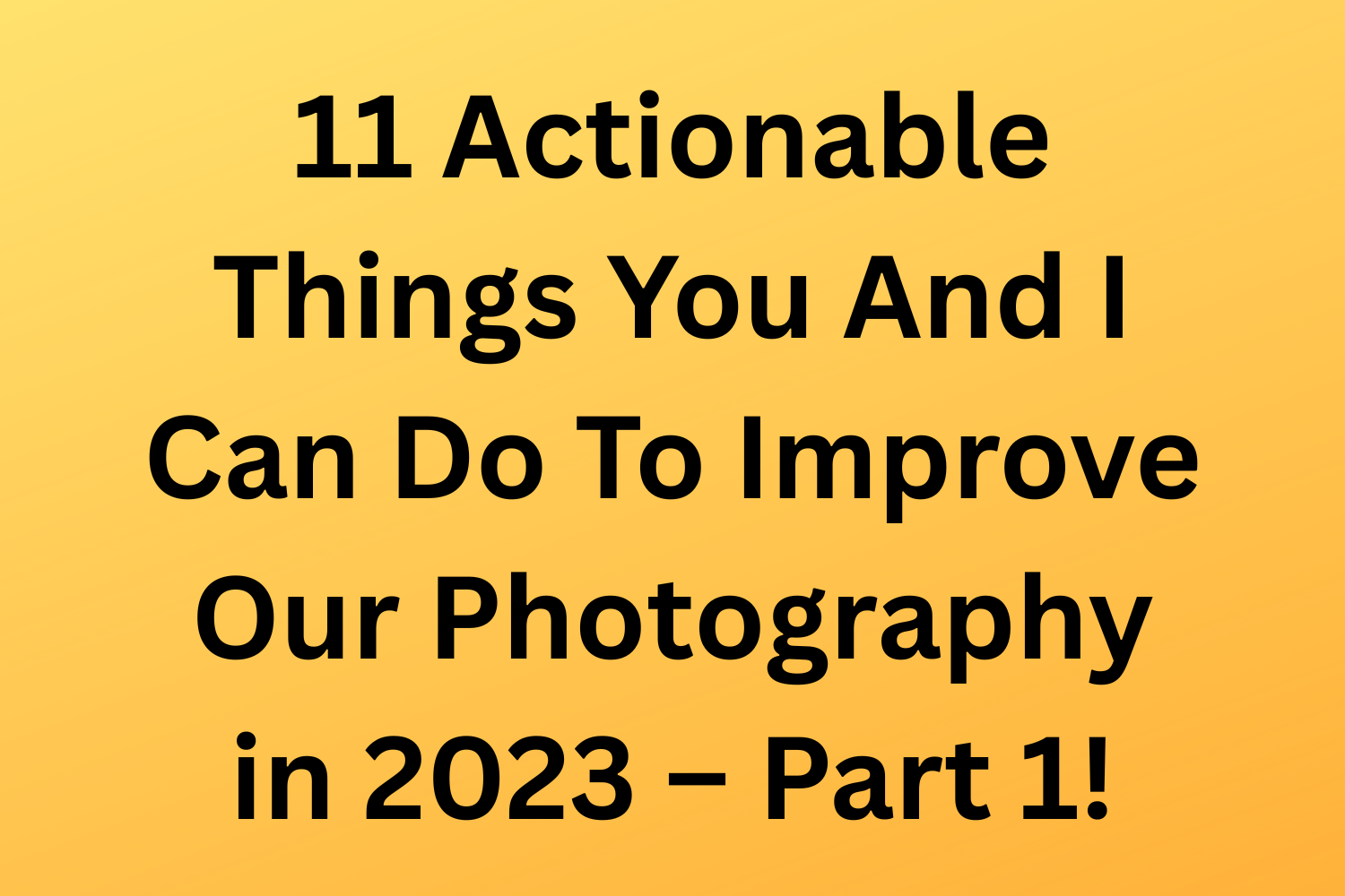 11 Things You Can Do To Take Better Photos (From The Photography Explained Podcast)