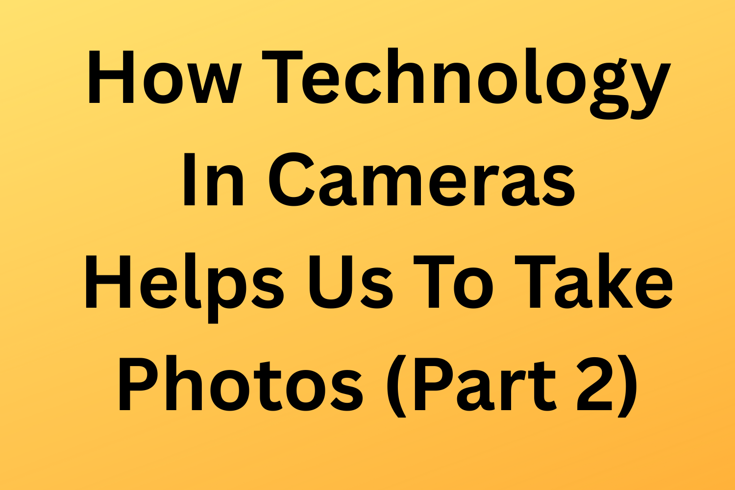 How Technology In Cameras Helps Us To Take Photos