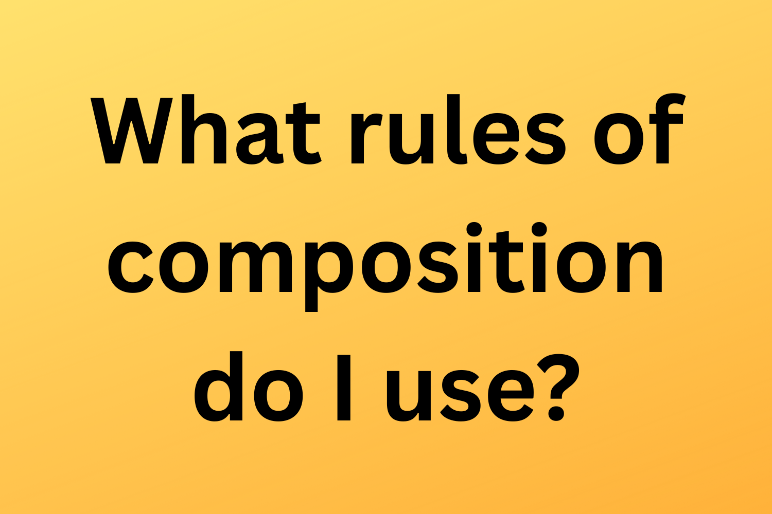 What rules of composition do I use?