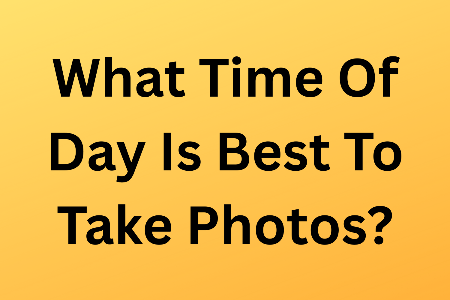 What Time Of Day Is Best To Take Photos?
