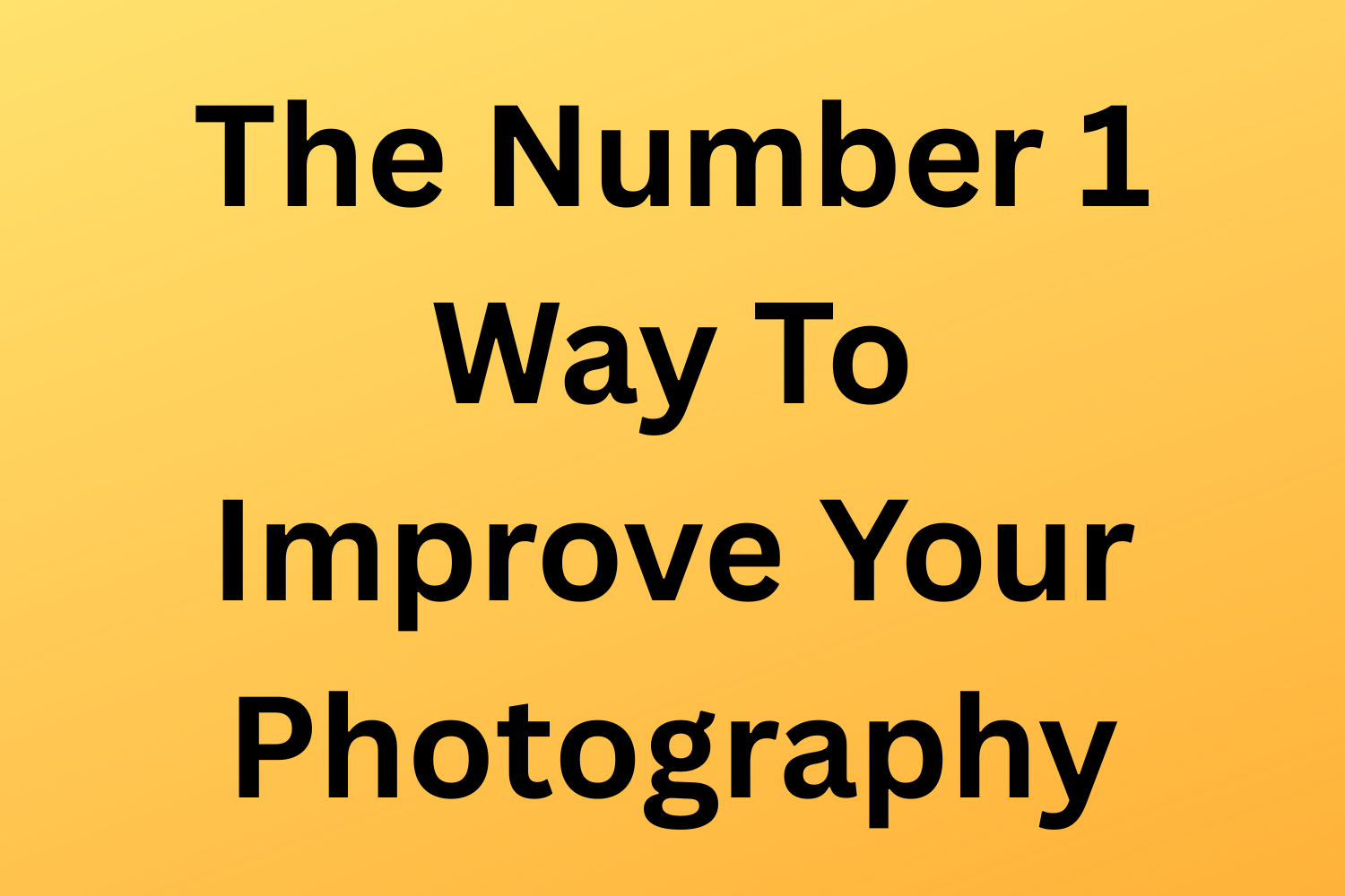 The Number 1 Way To Improve Your Photography