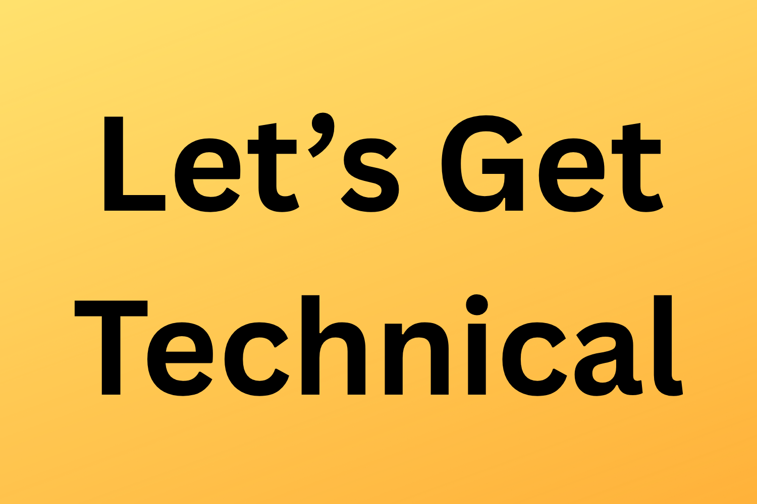 Lets Get Technical