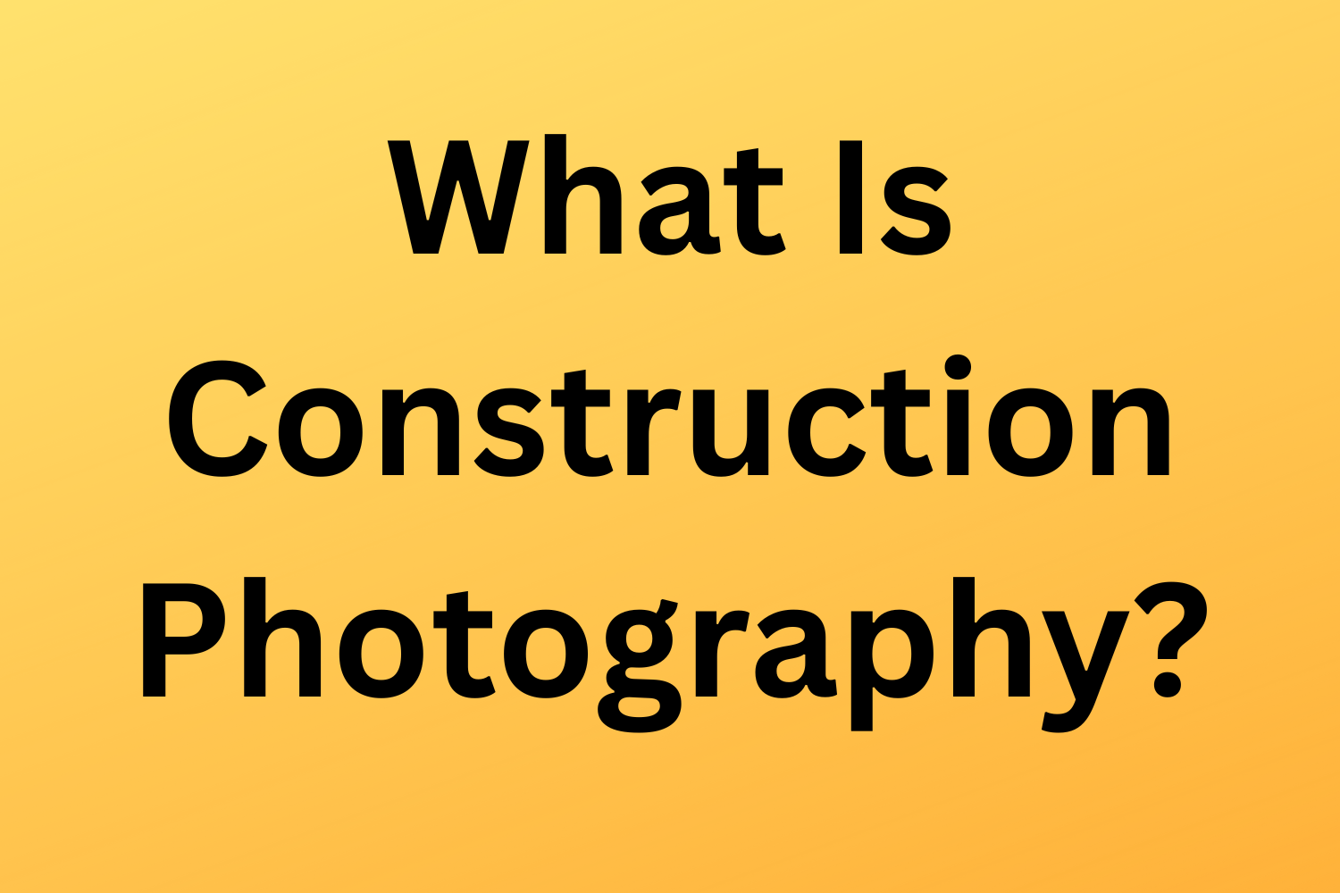 What Is Construction Photography?
