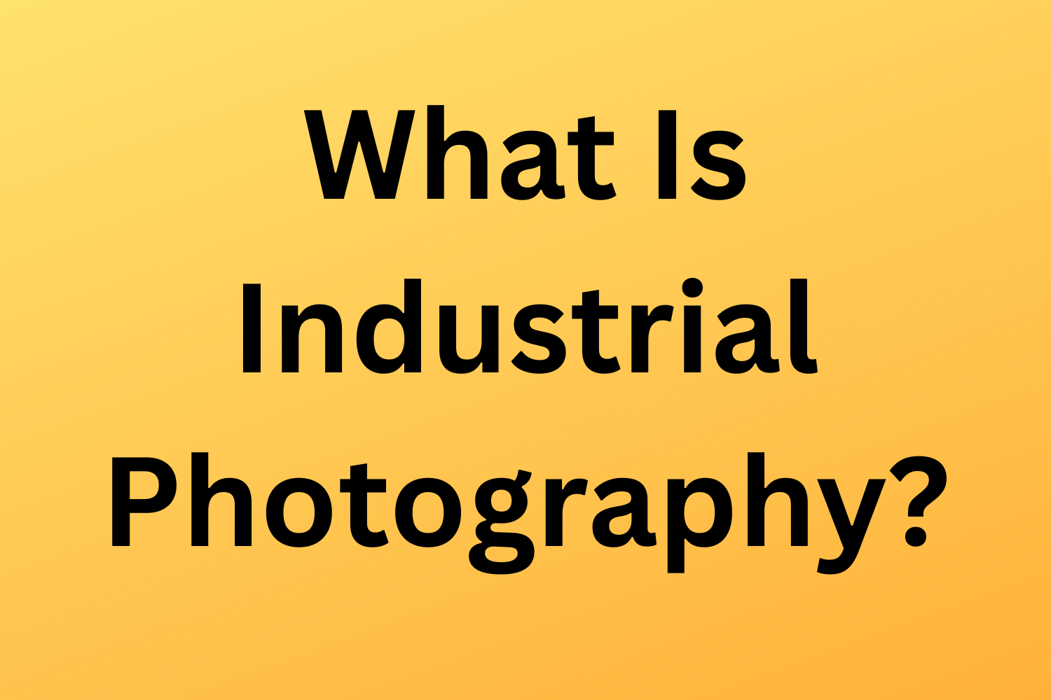 What Is Industrial Photography?