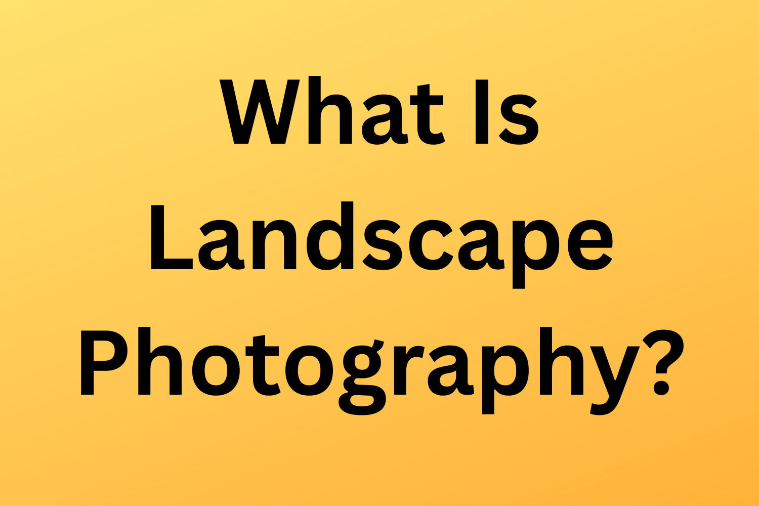 What Is Landscape Photography?
