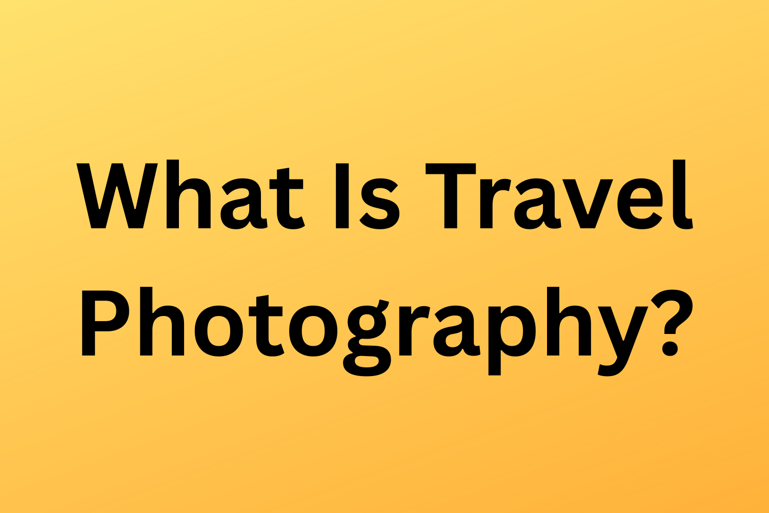 What Is Travel Photography?