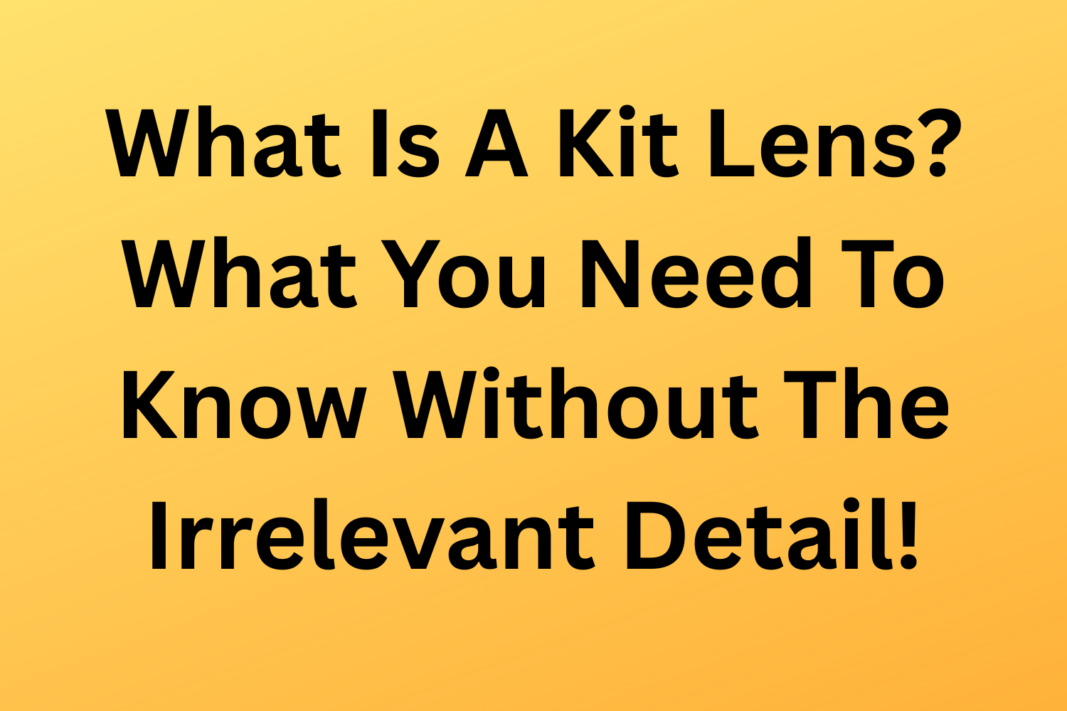 What Is A Kit Lens? What You Need To Know Without The Irrelevant Detail!