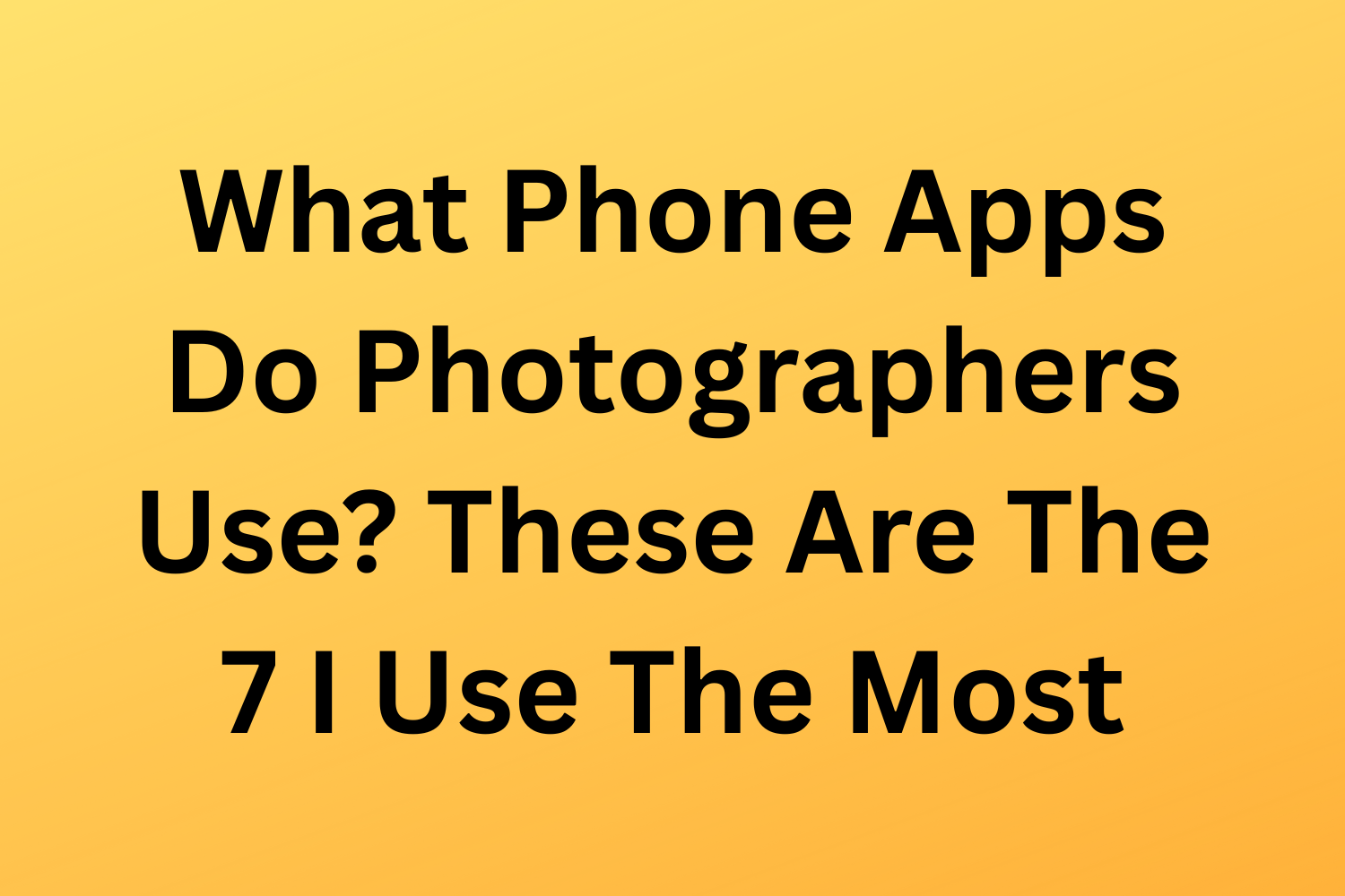What Phone Apps Do Photographers Use? These Are The 7 I Use The Most