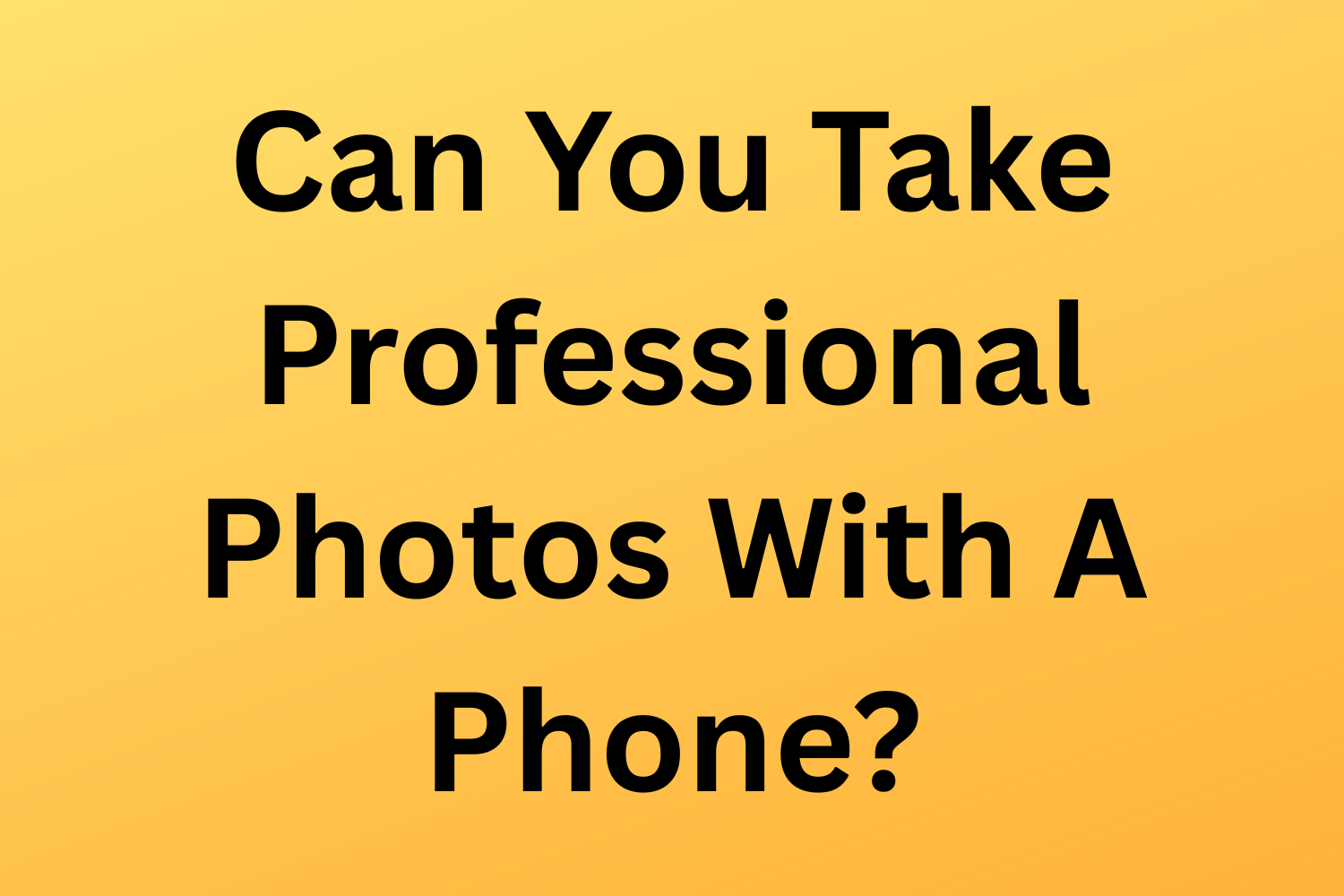 Can You Take Professional Photos With A Phone? With A Phone? Really?