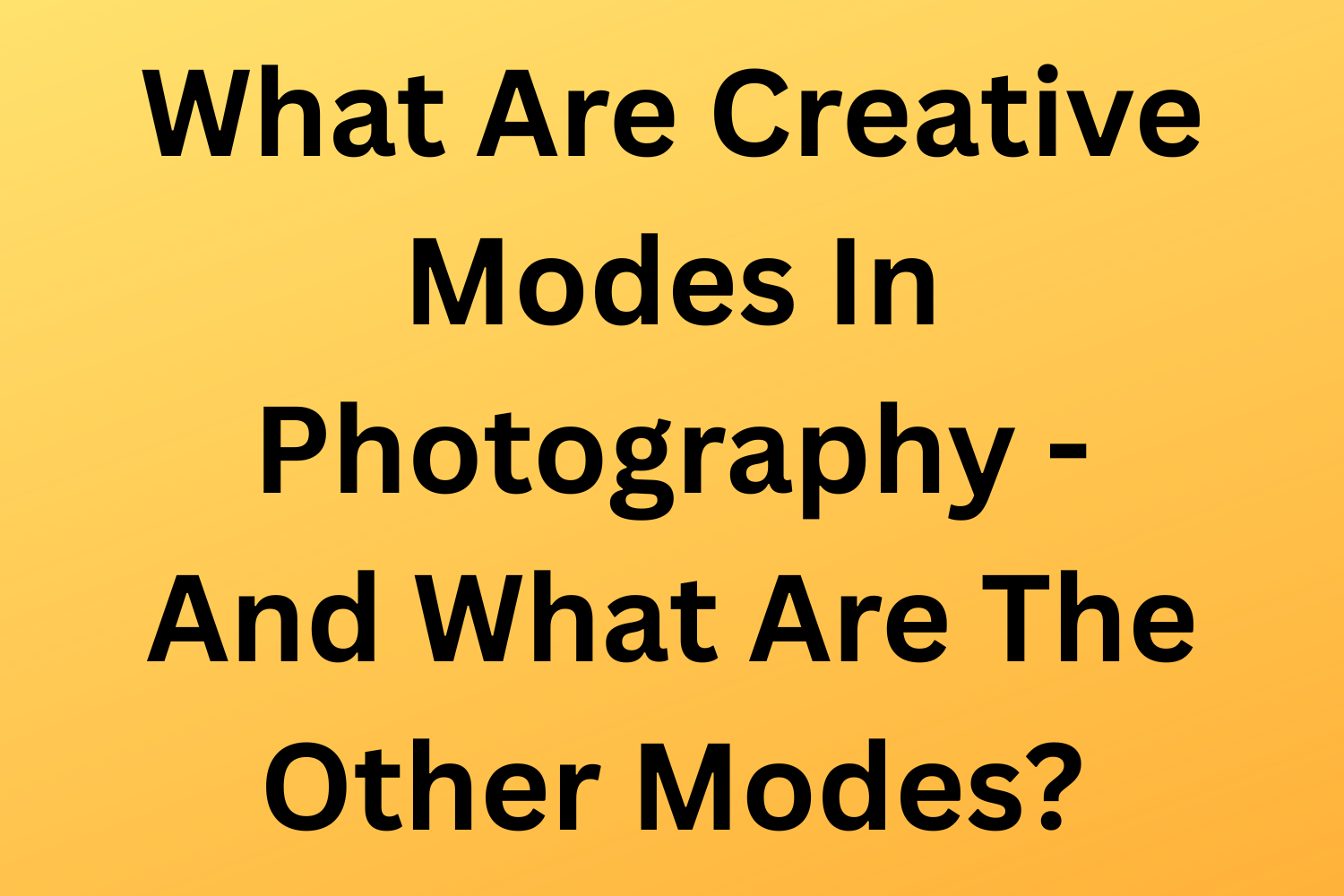 What Are Creative Modes In Photography - And What Are The Other Modes?