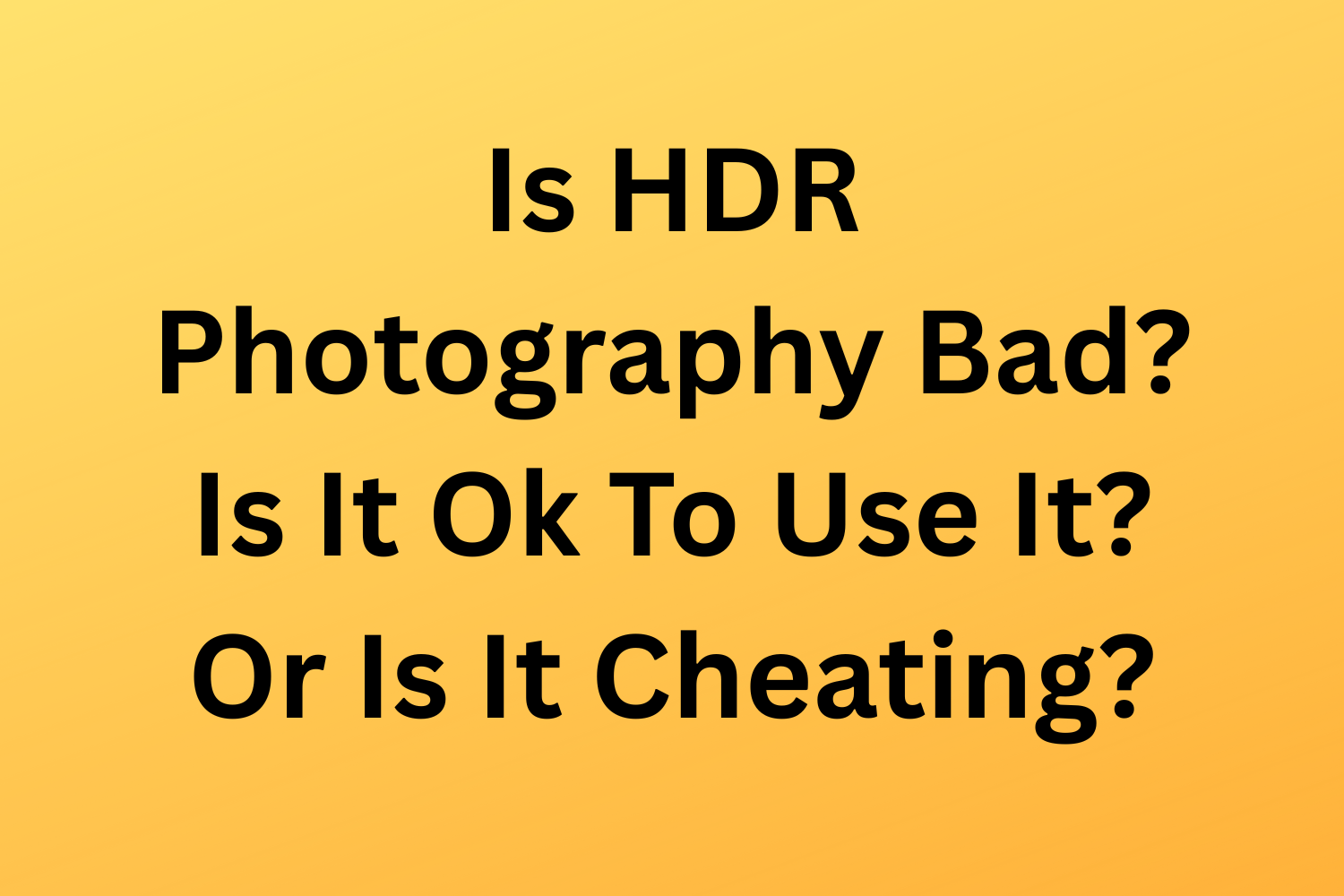 Is HDR Photography Bad? Is It Ok To Use It? Or Is It Cheating?