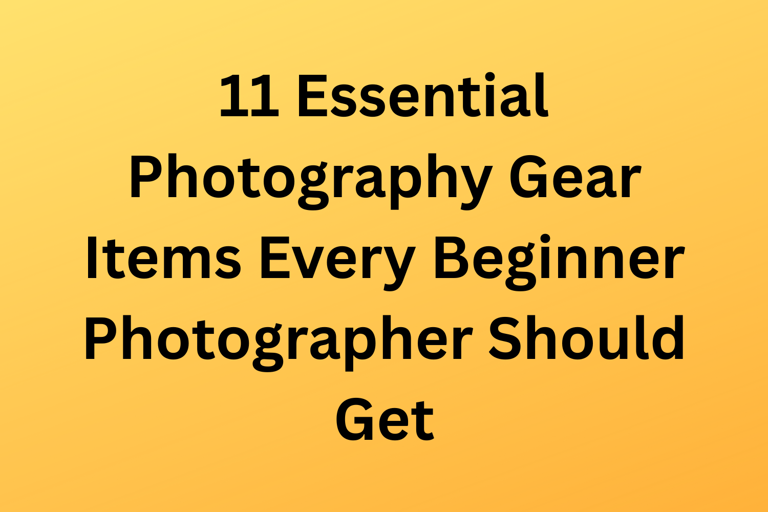 11 Essential Photography Gear Items Every Beginner Photographer Should Get