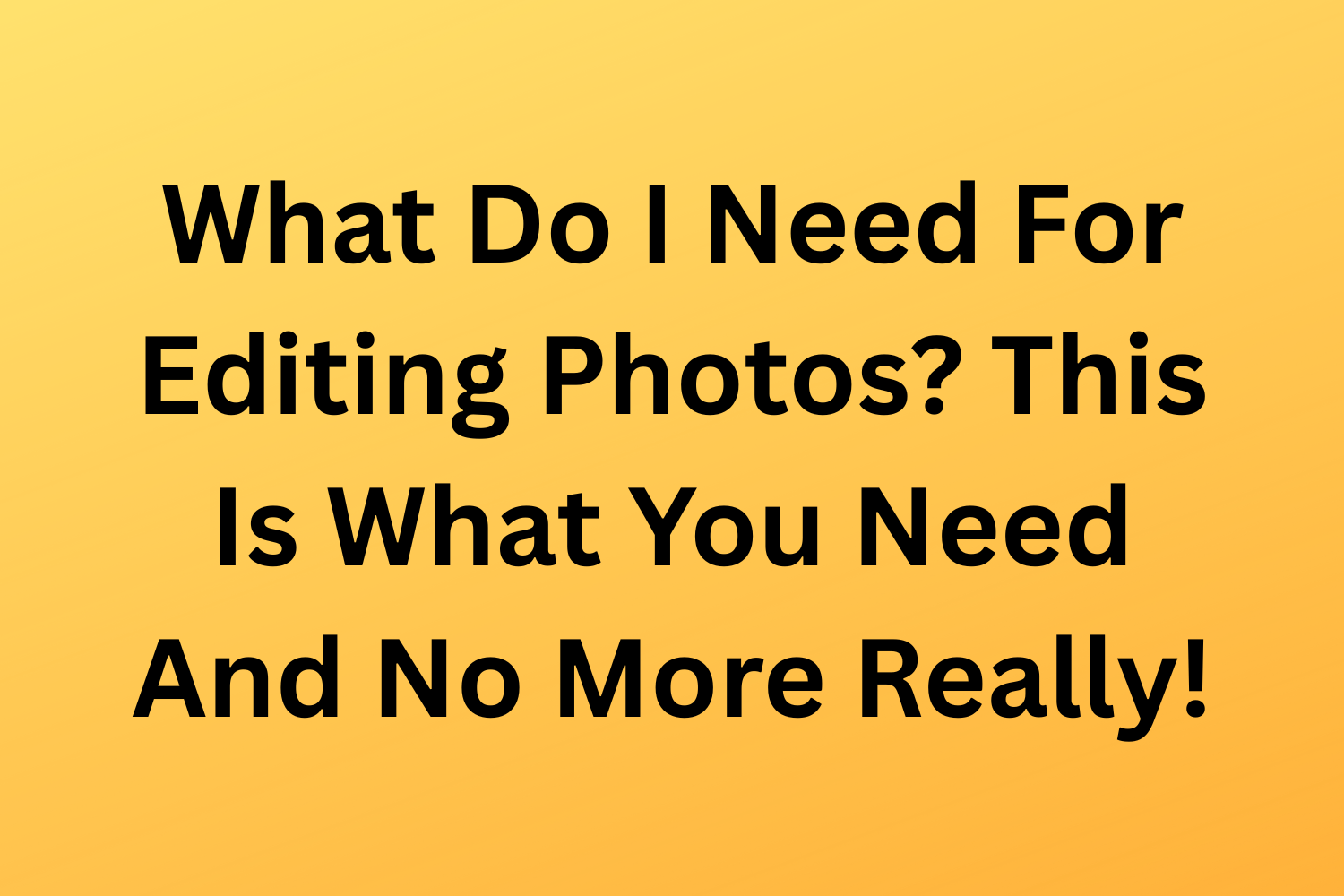 What Do I Need For Editing Photos? This Is What You Need And No More Really!