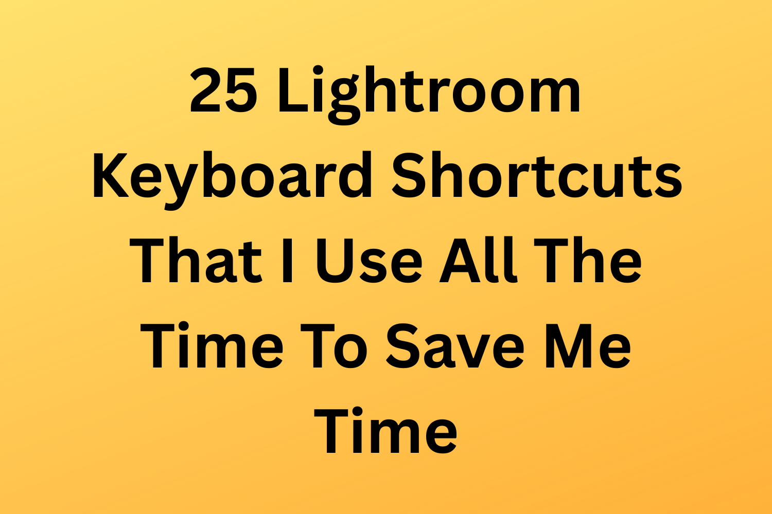 25 Lightroom Keyboard Shortcuts That I Use All The Time To Save Me Time
