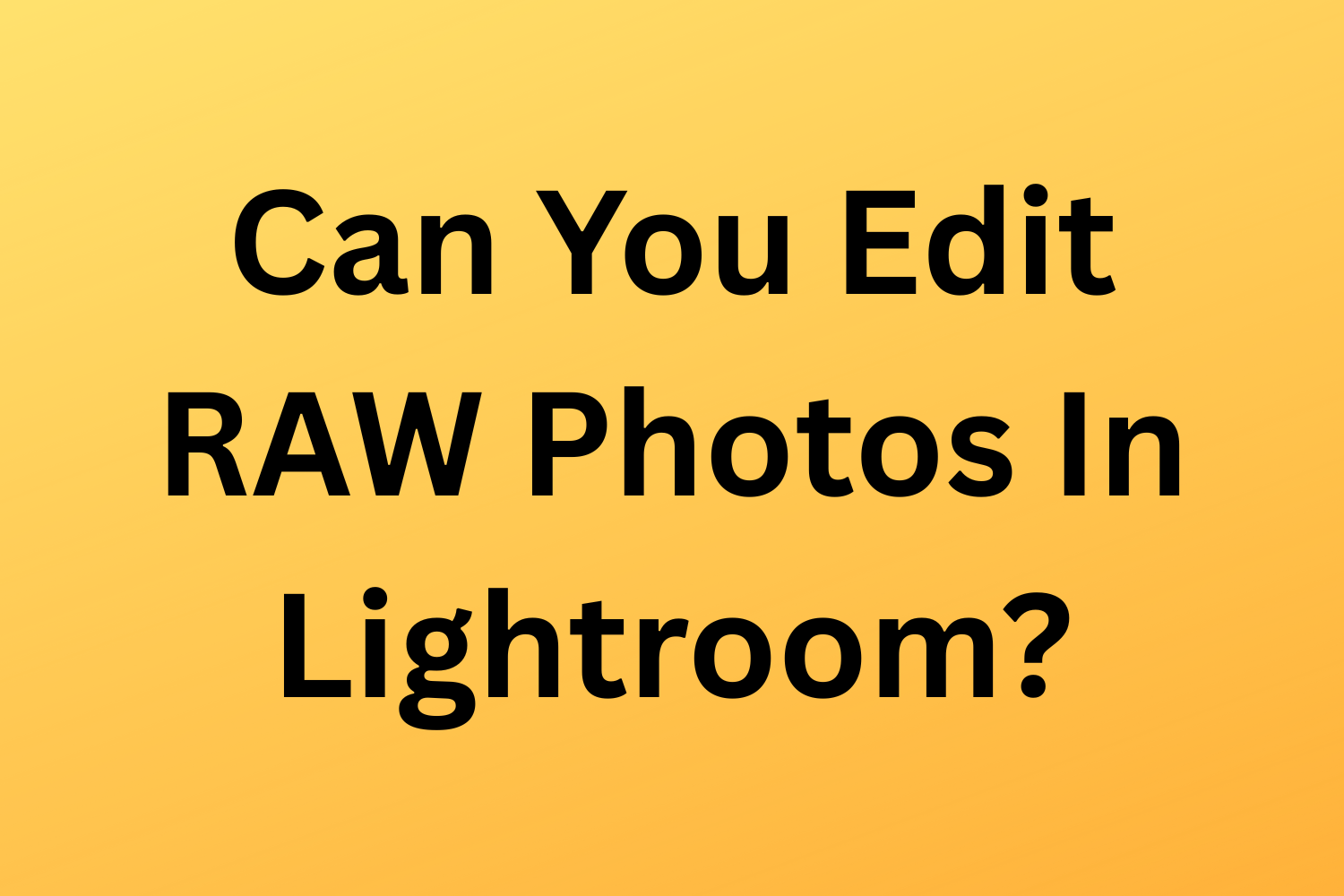 Can You Edit RAW Photos In Lightroom?