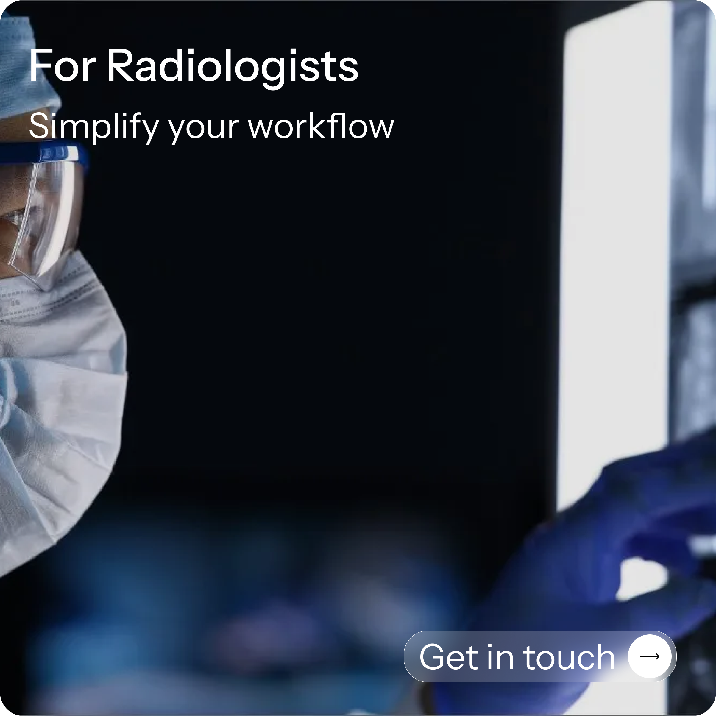 A medical professional wearing a face mask and protective goggles, with a computer screen in the background, promoting workflow for radiologists.