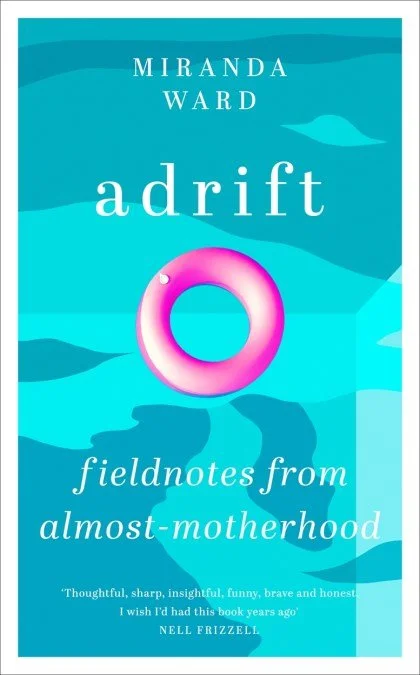 Book cover of 'Adrift: Fieldnotes from Almost-Motherhood' by Miranda Ward.