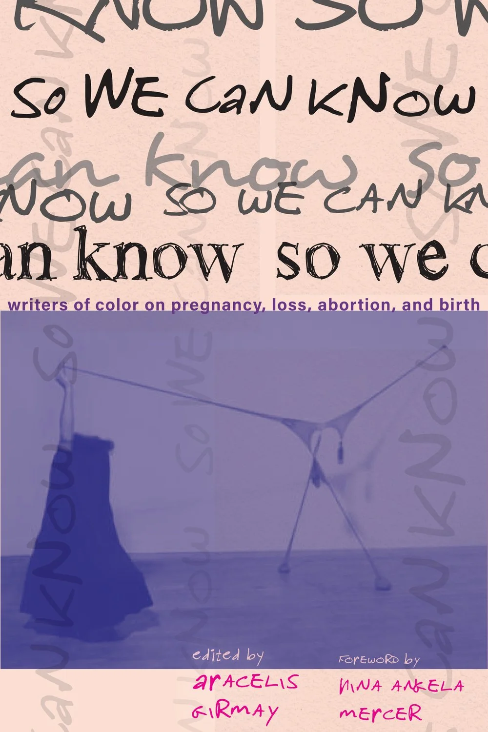 Book cover of "So We Can Know: Writers of Color on Pregnancy, Loss, Abortion, and Birth", Edited by Aracelis Girmay..
