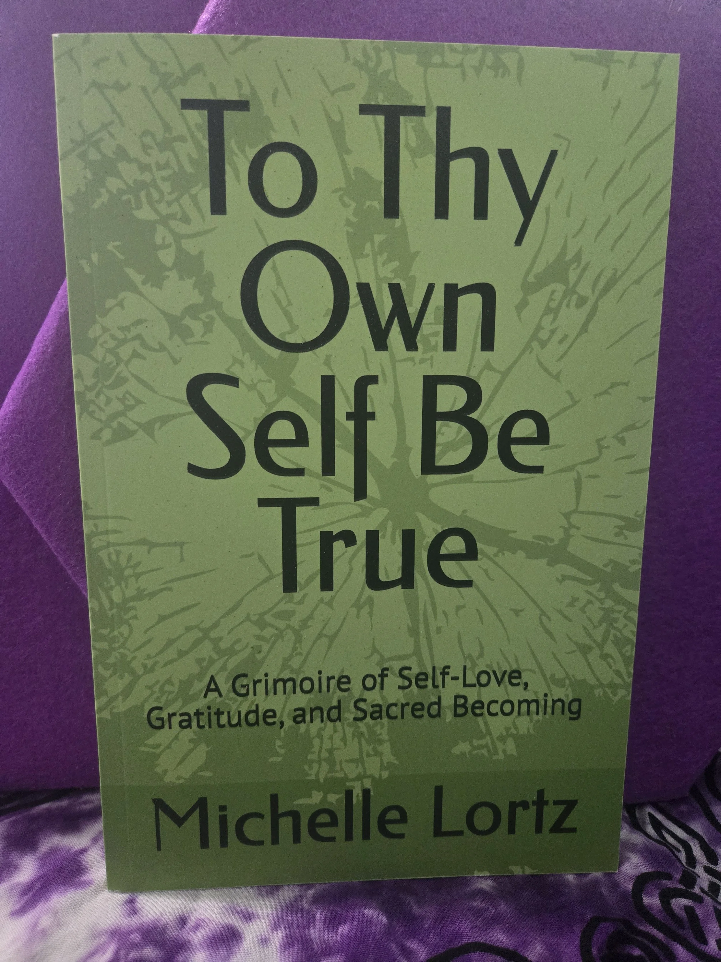 To Thy Own Self Be True - A Grimoire of Self-Love, Gratitude, and Sacred Becoming