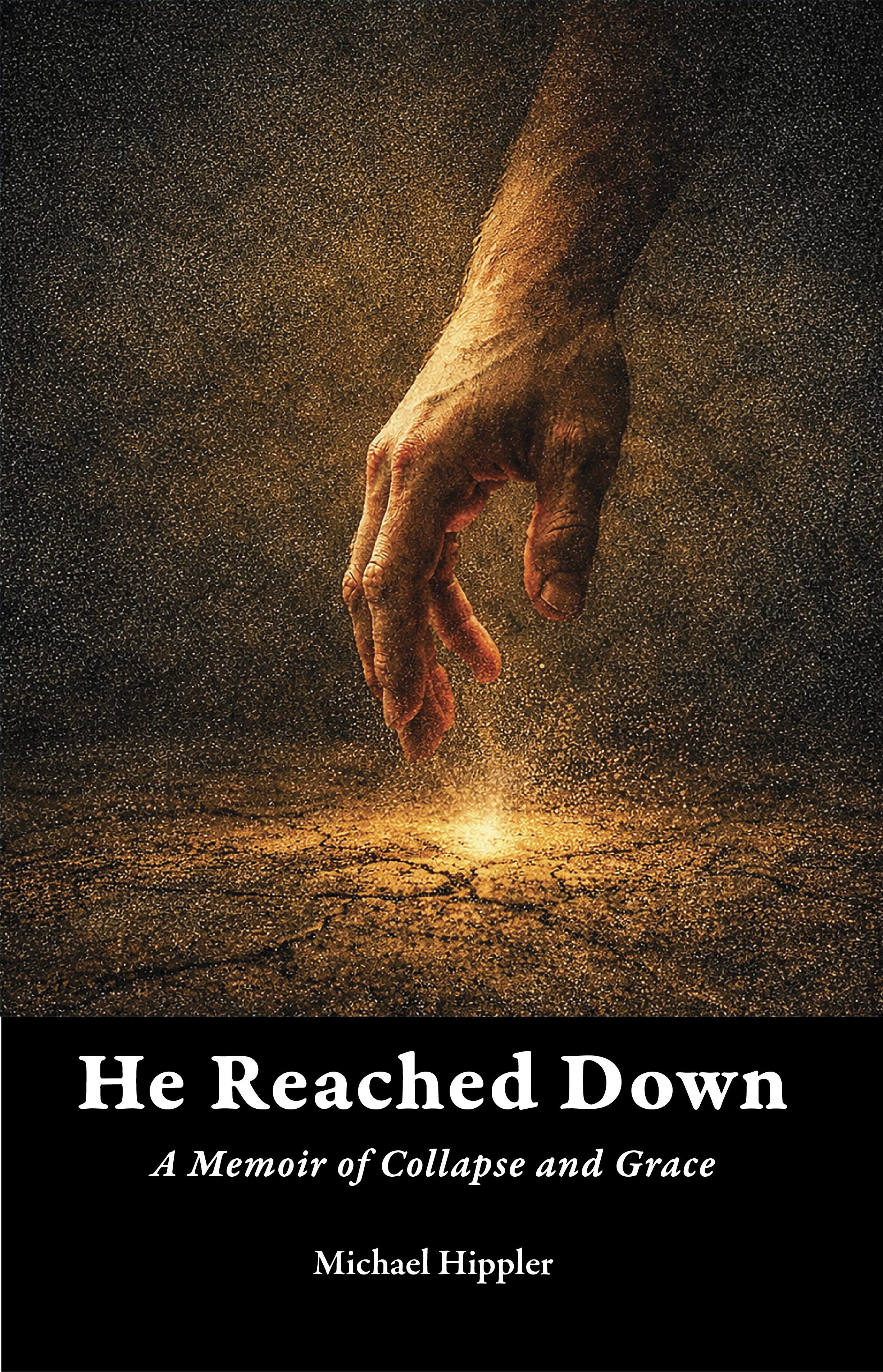 Book cover titled 'He Reached Down' with subtitle 'A Memoir of Collapse and Grace' by Michael Hippler. The cover features a dramatic image of a hand reaching downward, with a glowing horizon underneath, set against a dark, starry background.