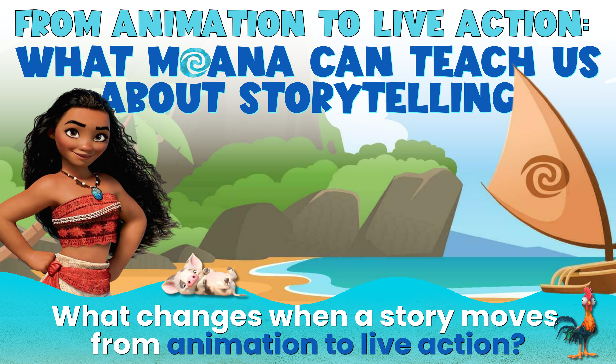 From Animation to Live Action: What Moana Can Teach Us About Storytelling