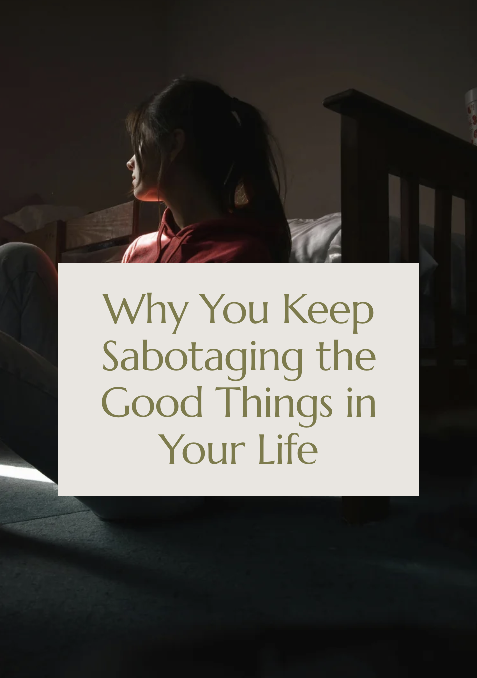 Why You Keep Sabotaging the Good Things in Your Life