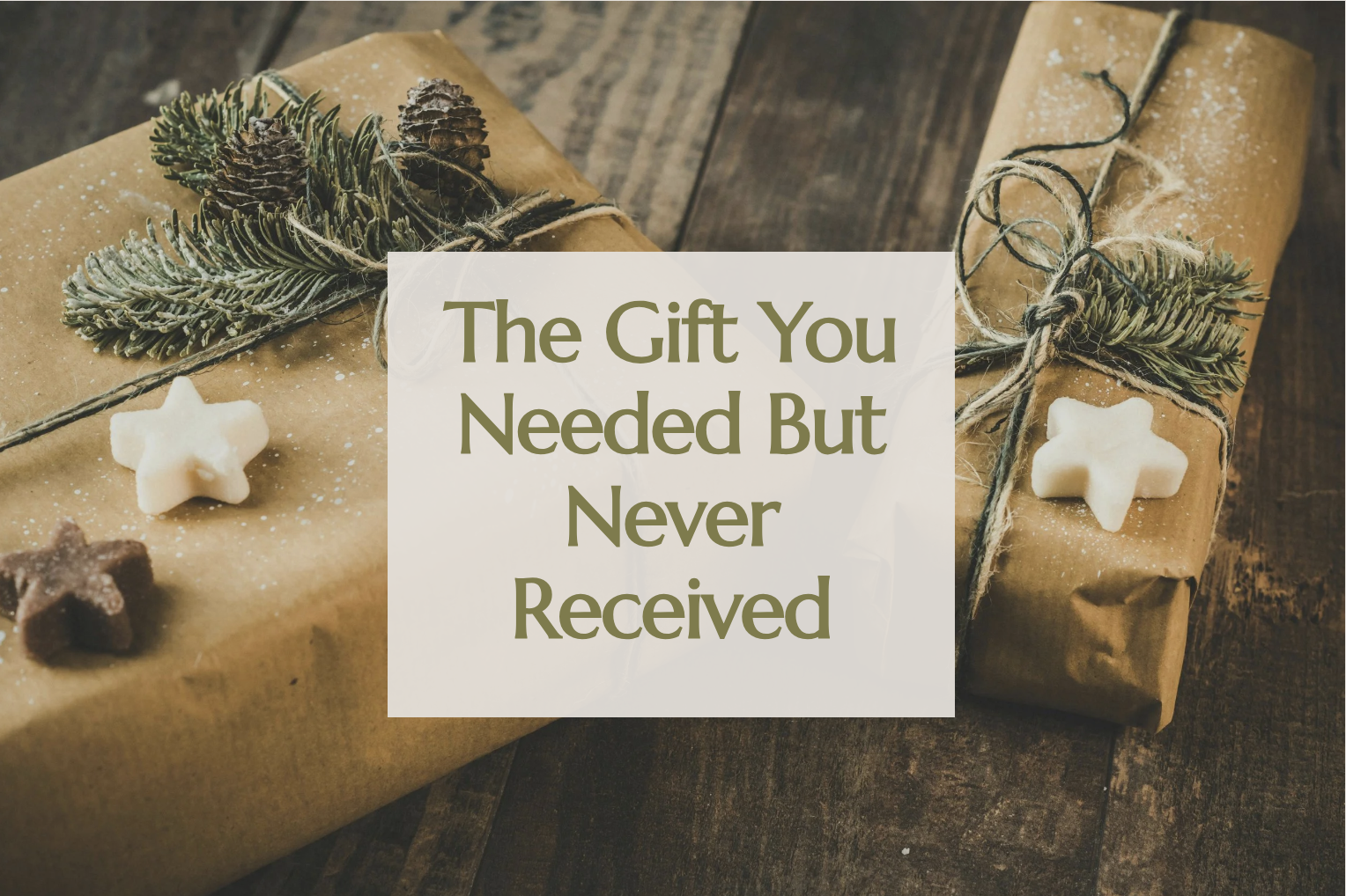 The Gift You May Have Needed But Never Received