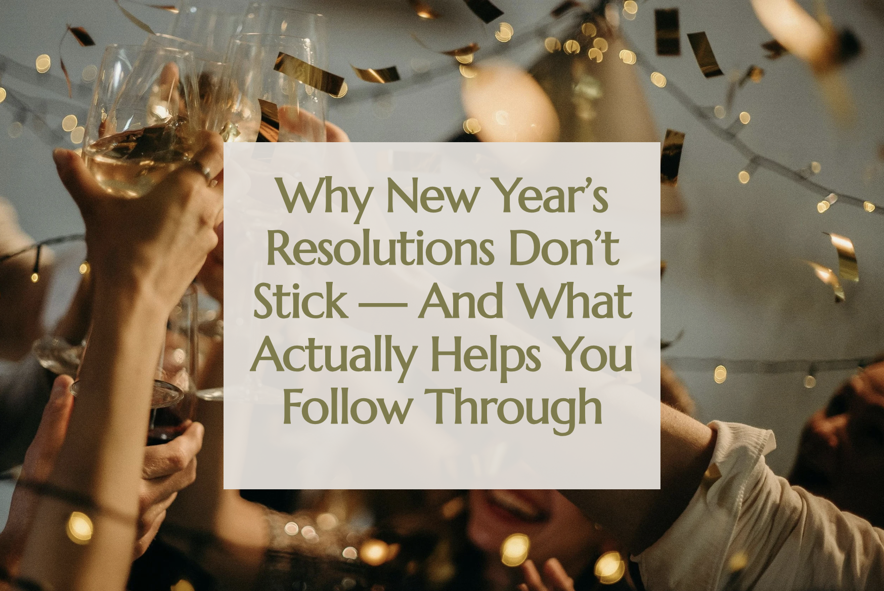 Why New Year’s Resolutions Don’t Stick — And What Actually Helps You Follow Through
