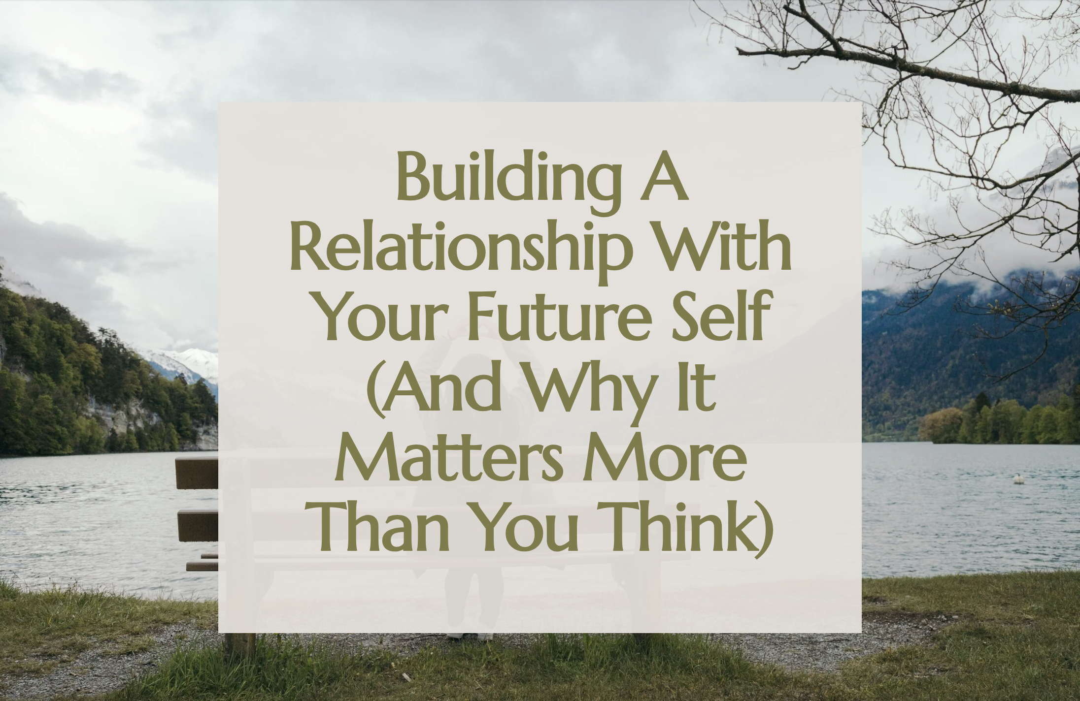 Building A Relationship With Your Future Self (And Why It Matters More Than You Think)