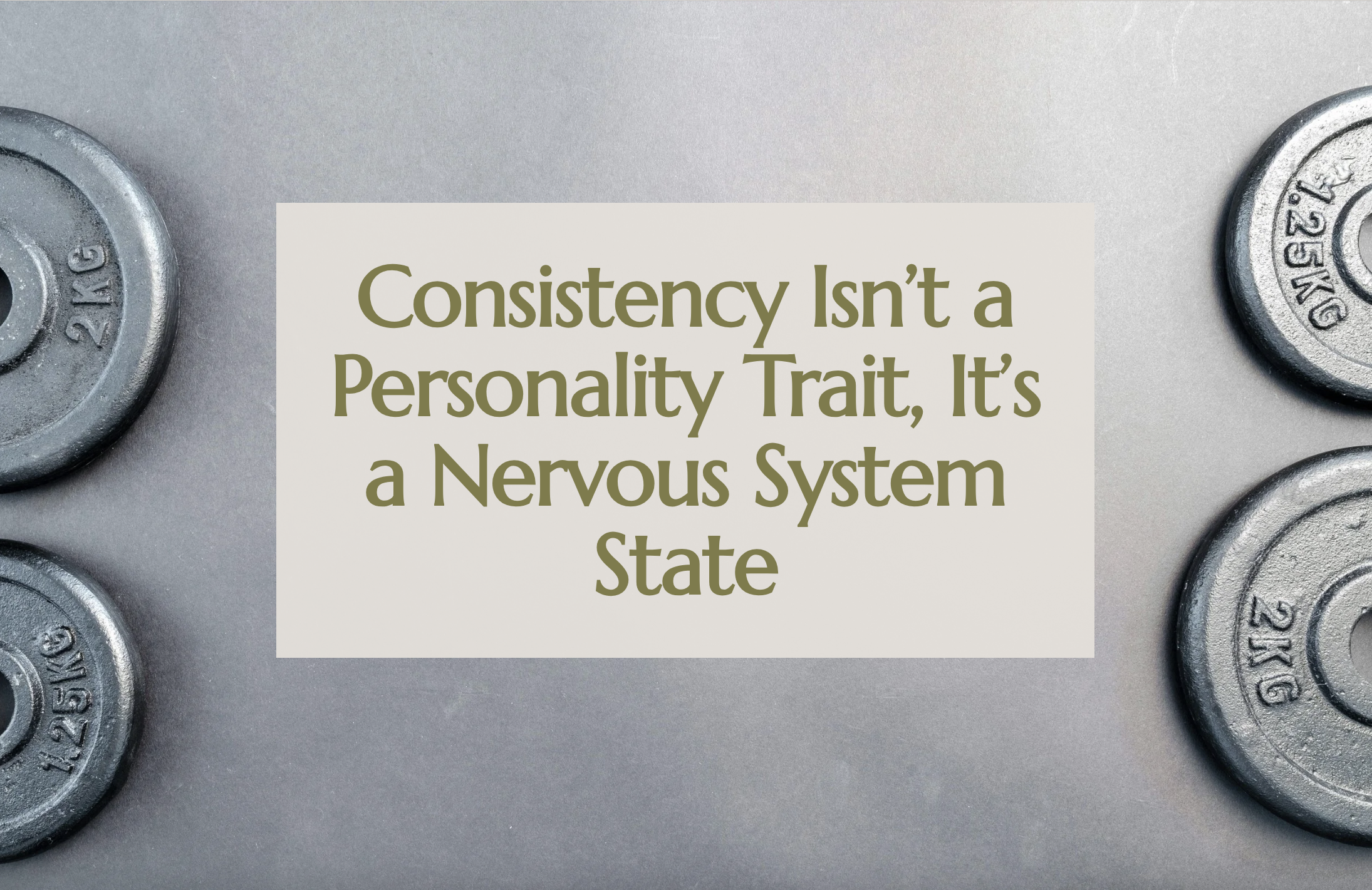 NEWSFLASH: Consistency Isn’t a Personality Trait, It’s a Nervous System State