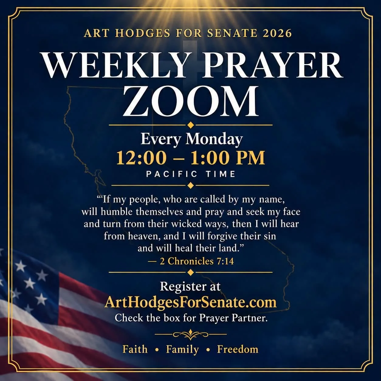A flyer for weekly prayer sessions led by Art Hodges for Senate 2026. The event occurs every Monday from 12:00 to 1:00 PM Pacific Time via Zoom. The flyer features a dark blue background with an American flag in the lower left corner, a faint outline of a state map, and a biblical quote from 2 Chronicles 7:14 encouraging prayer and forgiveness. It invites viewers to register at ArtHodgesForSenate.com and check the box for a Prayer Partner, emphasizing faith, family, and freedom.