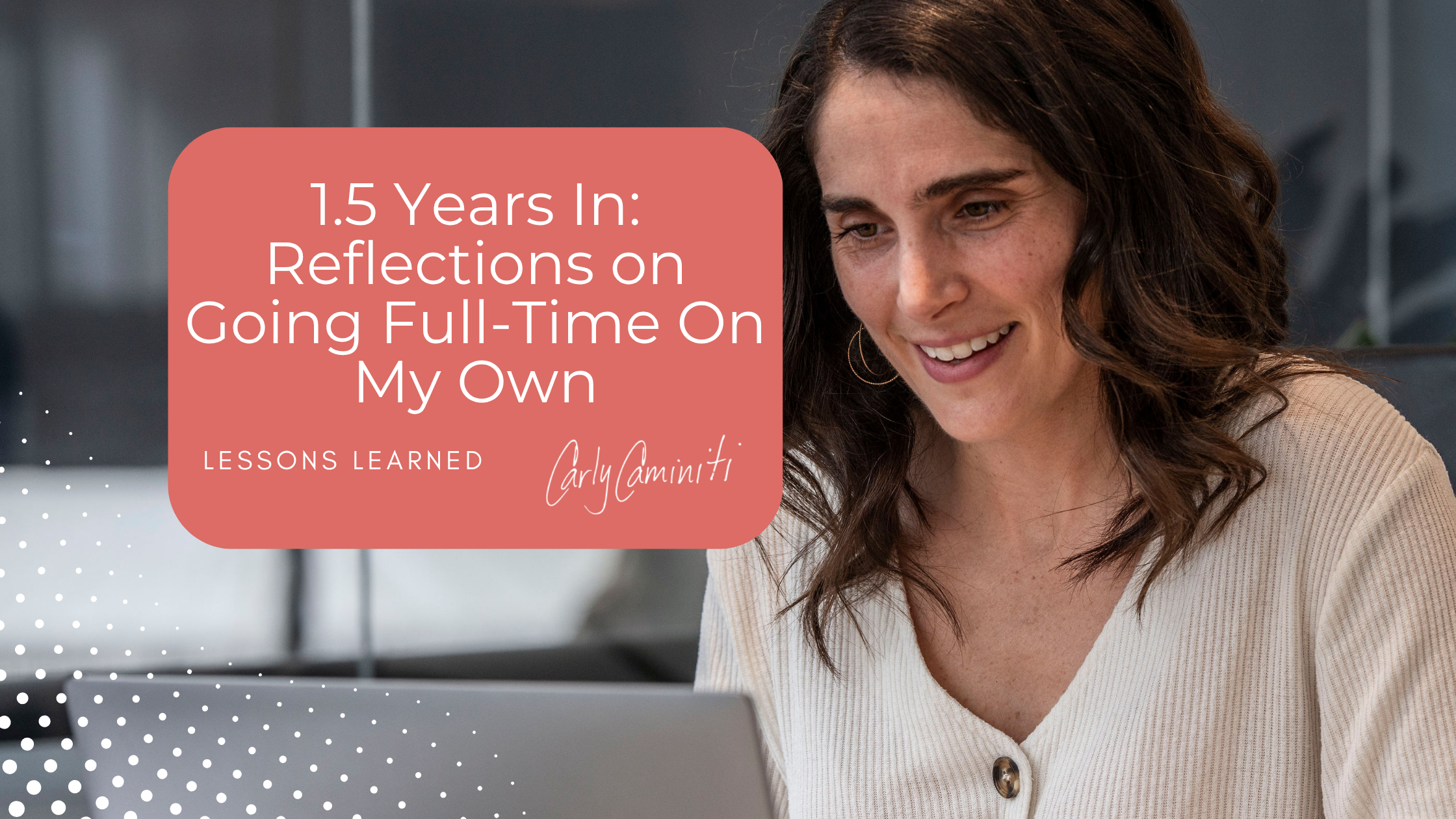 1.5 Years In: Reflections on Going Full-Time On My Own