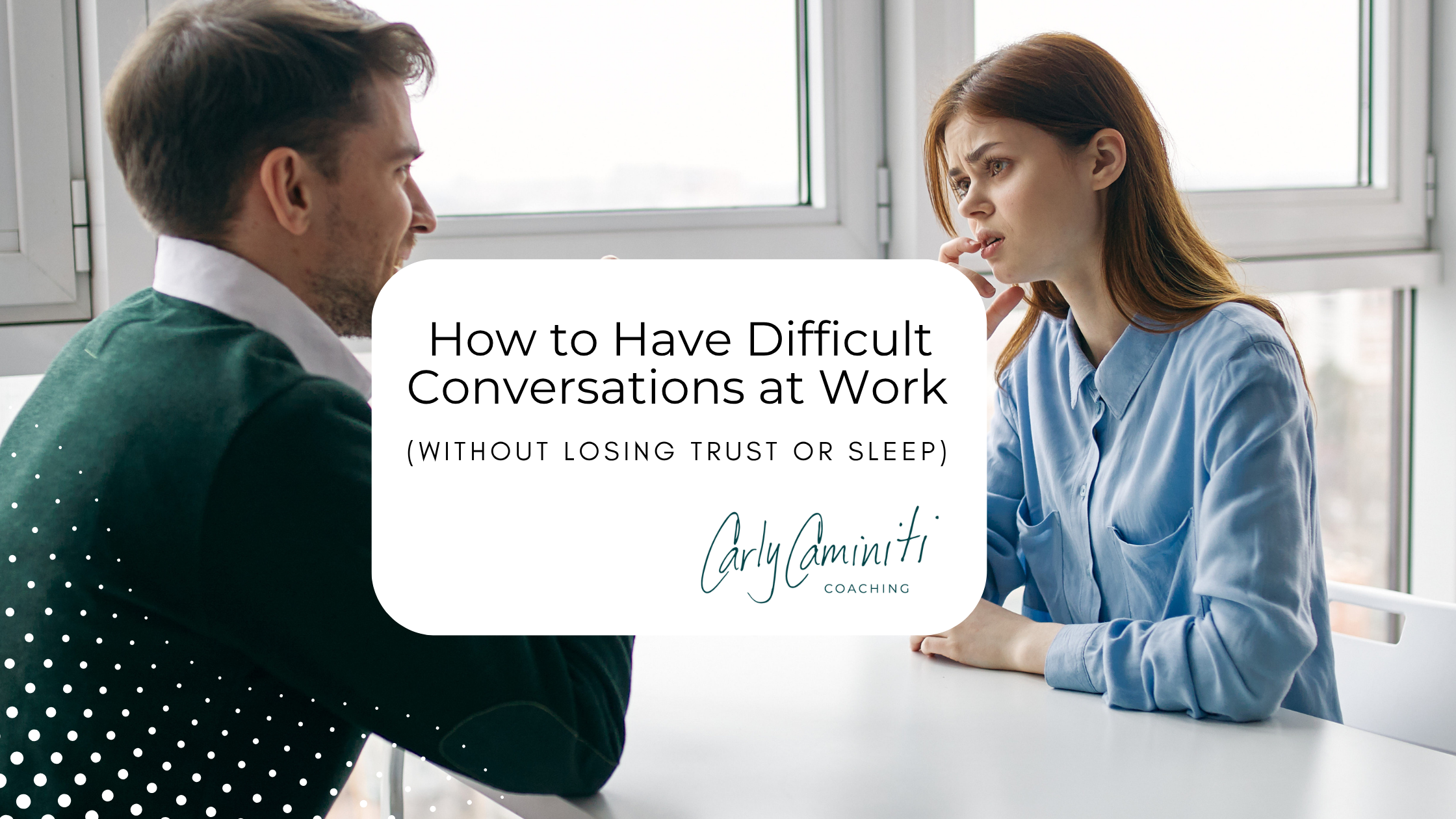 Blog header for How to Have Difficult Conversations at Work Without Losing Trust or Sleep by Carly Caminiti Coaching, showing two coworkers in a serious workplace discussion