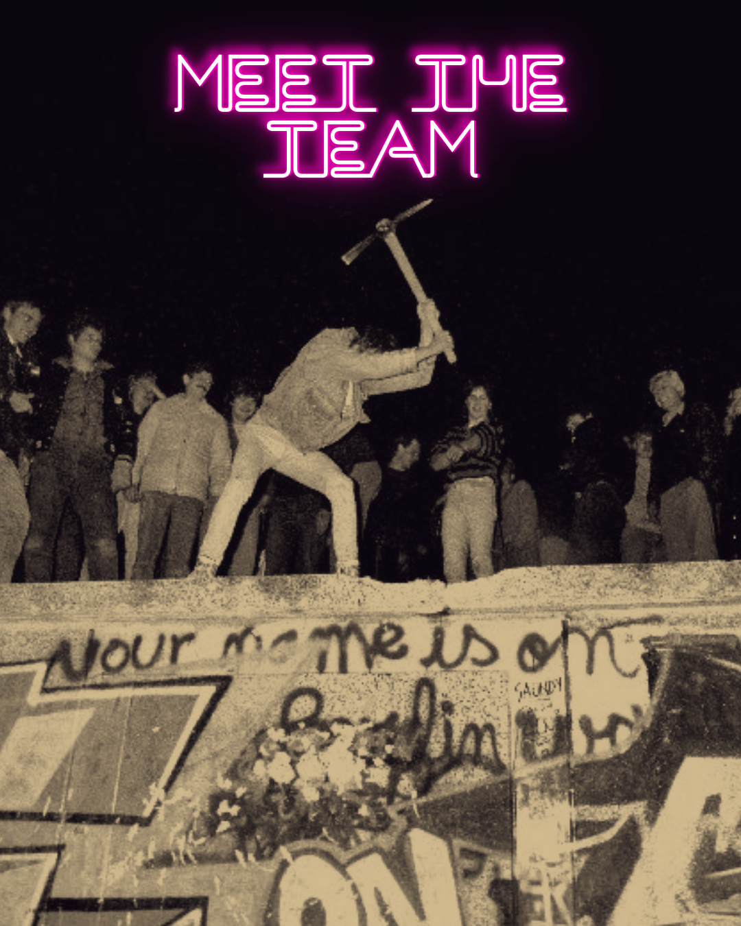 "Meet the Team" in neon pink letters with a photo of the collapse of the Berlin wall; a man stands on top with a pickaxe