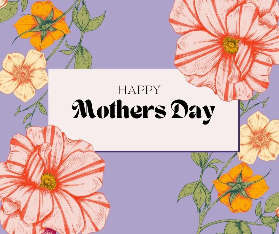Happy Mother's Day! 
May you feel loved and celebrated today for all that you do!